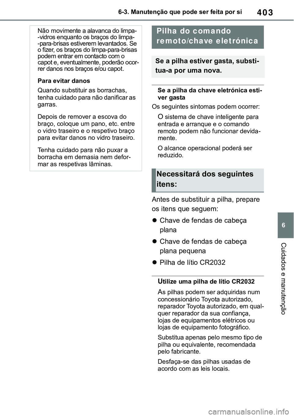 TOYOTA RAV4 2022 Manual de utilização (in Portuguese) 403
6 6-3. Manutenção que pode ser feita por si
Cuidados e manutenção
Se a pilha da chave eletrónica esti-
ver gasta
Os seguintes sintomas podem ocorrer:
O sistema de chave inteligente para
entr TOYOTA RAV4 2022 Manual de utilização (in Portuguese) 403
6 6-3. Manutenção que pode ser feita por si
Cuidados e manutenção
Se a pilha da chave eletrónica esti-
ver gasta
Os seguintes sintomas podem ocorrer:
O sistema de chave inteligente para
entr