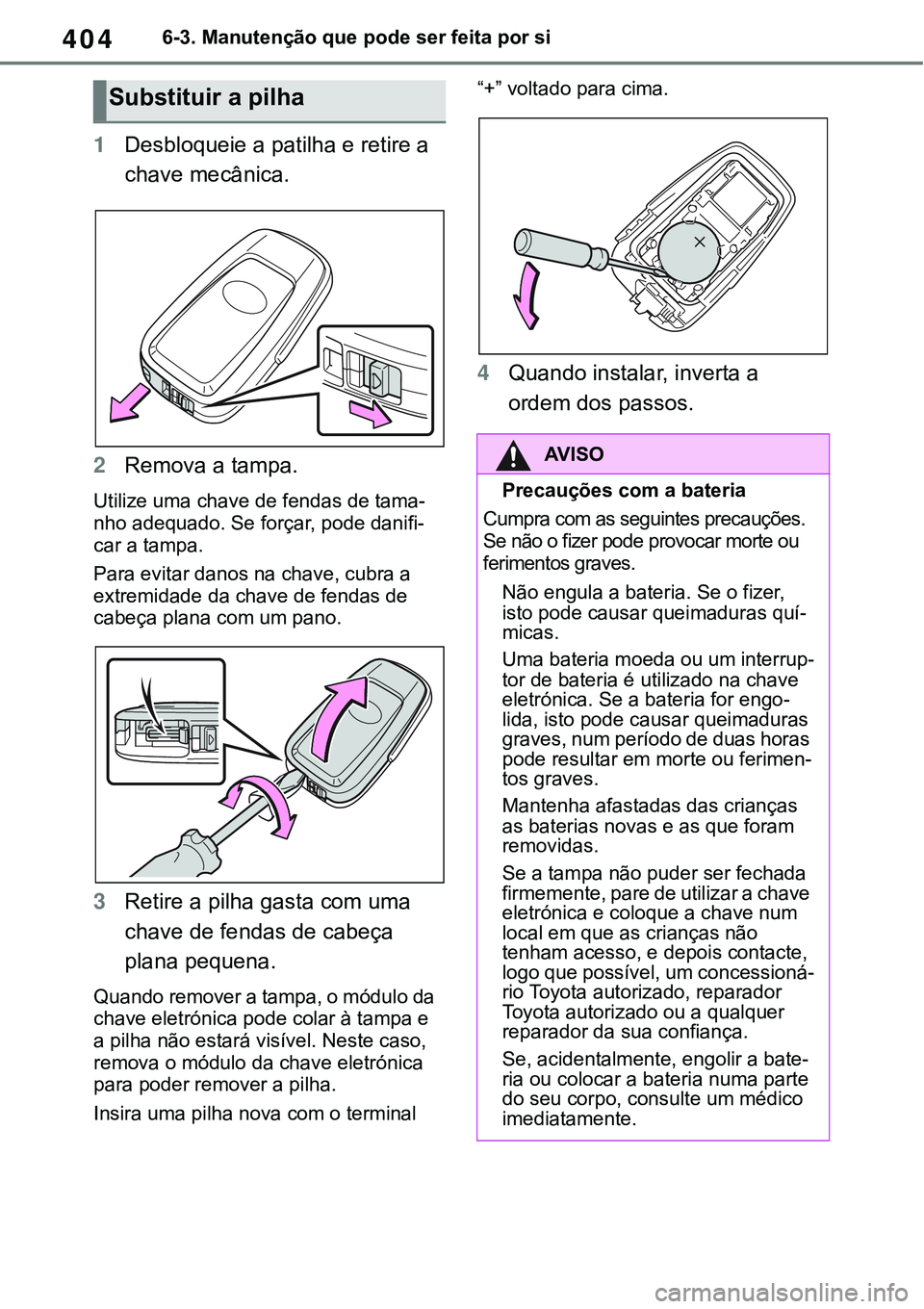 TOYOTA RAV4 2022 Manual de utilização (in Portuguese) 4046-3. Manutenção que pode ser feita por si
1Desbloqueie a patilha e retire a
chave mecânica.
2Remova a tampa.
Utilize uma chave de fendas de tama-
nho adequado. Se forçar, pode danifi-car a tam TOYOTA RAV4 2022 Manual de utilização (in Portuguese) 4046-3. Manutenção que pode ser feita por si
1Desbloqueie a patilha e retire a
chave mecânica.
2Remova a tampa.
Utilize uma chave de fendas de tama-
nho adequado. Se forçar, pode danifi-car a tam