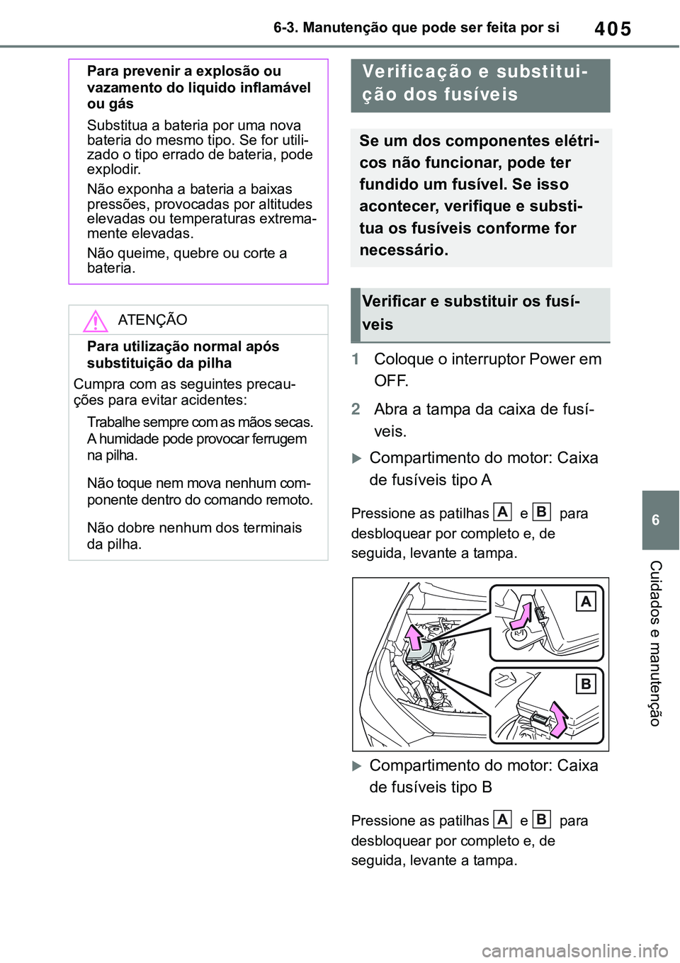 TOYOTA RAV4 2022 Manual de utilização (in Portuguese) 405
6 6-3. Manutenção que pode ser feita por si
Cuidados e manutenção
1Coloque o interruptor Power em
OFF.
2Abra a tampa da caixa de fusí-
veis.
Compartimento do motor: Caixa
de fusíveis ti TOYOTA RAV4 2022 Manual de utilização (in Portuguese) 405
6 6-3. Manutenção que pode ser feita por si
Cuidados e manutenção
1Coloque o interruptor Power em
OFF.
2Abra a tampa da caixa de fusí-
veis.
Compartimento do motor: Caixa
de fusíveis ti