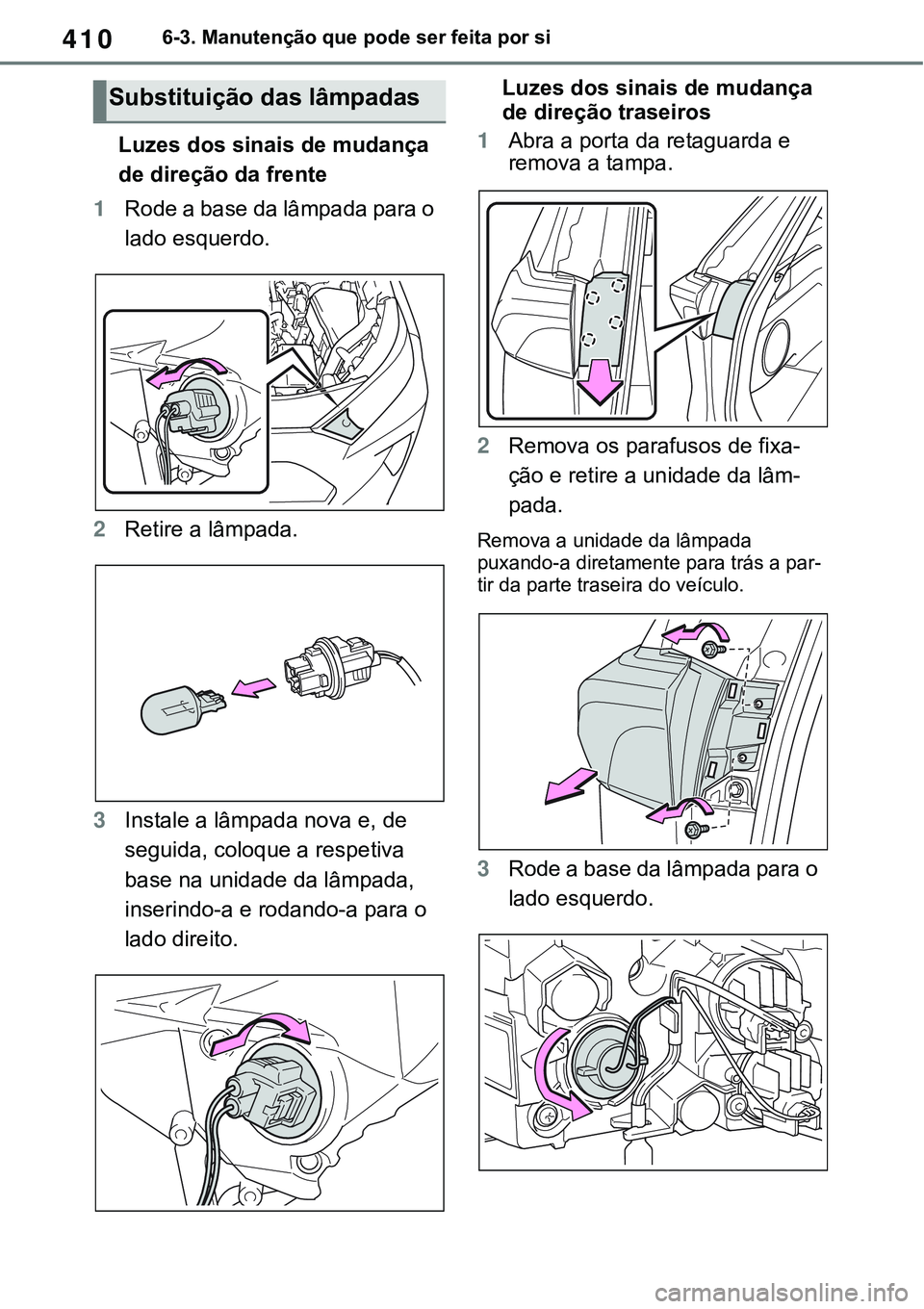 TOYOTA RAV4 2022 Manual de utilização (in Portuguese) 4106-3. Manutenção que pode ser feita por si
Luzes dos sinais de mudança
de direção da frente
1Rode a base da lâmpada para o
lado esquerdo.
2Retire a lâmpada.
3Instale a lâmpada nova e, de
TOYOTA RAV4 2022 Manual de utilização (in Portuguese) 4106-3. Manutenção que pode ser feita por si
Luzes dos sinais de mudança
de direção da frente
1Rode a base da lâmpada para o
lado esquerdo.
2Retire a lâmpada.
3Instale a lâmpada nova e, de