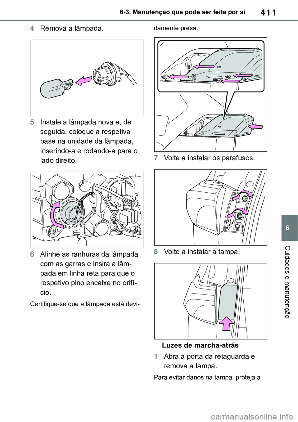 TOYOTA RAV4 2022 Manual de utilização (in Portuguese) 411
6 6-3. Manutenção que pode ser feita por si
Cuidados e manutenção
4Remova a lâmpada.
5Instale a lâmpada nova e, de
seguida, coloque a respetiva
base na unidade da lâmpada,
inserindo-a e TOYOTA RAV4 2022 Manual de utilização (in Portuguese) 411
6 6-3. Manutenção que pode ser feita por si
Cuidados e manutenção
4Remova a lâmpada.
5Instale a lâmpada nova e, de
seguida, coloque a respetiva
base na unidade da lâmpada,
inserindo-a e