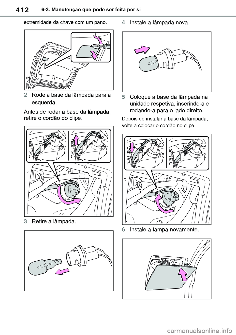 TOYOTA RAV4 2022 Manual de utilização (in Portuguese) 4126-3. Manutenção que pode ser feita por si
extremidade da chave com um pano.
2Rode a base da lâmpada para a
esquerda.
Antes de rodar a base da lâmpada,
retire o cordão do clipe.
3Retire a lâ TOYOTA RAV4 2022 Manual de utilização (in Portuguese) 4126-3. Manutenção que pode ser feita por si
extremidade da chave com um pano.
2Rode a base da lâmpada para a
esquerda.
Antes de rodar a base da lâmpada,
retire o cordão do clipe.
3Retire a lâ
