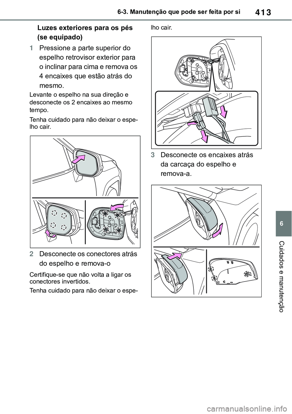 TOYOTA RAV4 2022 Manual de utilização (in Portuguese) 413
6 6-3. Manutenção que pode ser feita por si
Cuidados e manutenção
Luzes exteriores para os pés
(se equipado)
1Pressione a parte superior do
espelho retrovisor exterior para
o inclinar para TOYOTA RAV4 2022 Manual de utilização (in Portuguese) 413
6 6-3. Manutenção que pode ser feita por si
Cuidados e manutenção
Luzes exteriores para os pés
(se equipado)
1Pressione a parte superior do
espelho retrovisor exterior para
o inclinar para