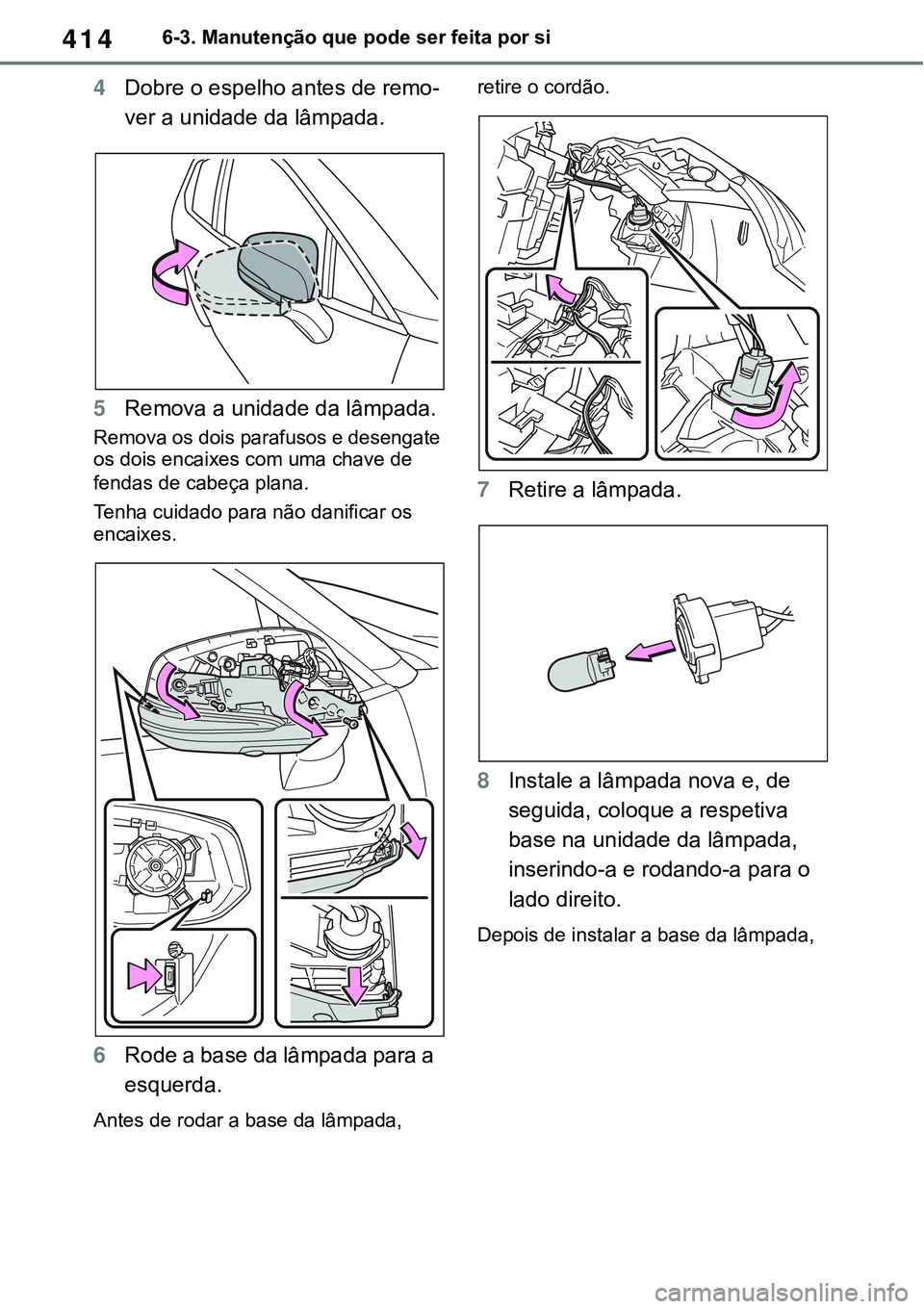 TOYOTA RAV4 2022 Manual de utilização (in Portuguese) 4146-3. Manutenção que pode ser feita por si
4Dobre o espelho antes de remo-
ver a unidade da lâmpada.
5Remova a unidade da lâmpada.
Remova os dois parafusos e desengate
os dois encaixes com uma TOYOTA RAV4 2022 Manual de utilização (in Portuguese) 4146-3. Manutenção que pode ser feita por si
4Dobre o espelho antes de remo-
ver a unidade da lâmpada.
5Remova a unidade da lâmpada.
Remova os dois parafusos e desengate
os dois encaixes com uma