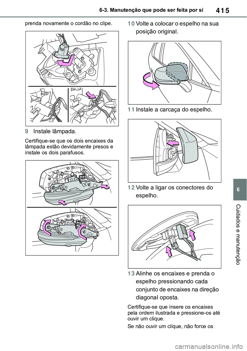 TOYOTA RAV4 2022 Manual de utilização (in Portuguese) 415
6 6-3. Manutenção que pode ser feita por si
Cuidados e manutenção
prenda novamente o cordão no clipe.
9Instale lâmpada.
Certifique-se que os dois encaixes da
lâmpada estão devidamente pre TOYOTA RAV4 2022 Manual de utilização (in Portuguese) 415
6 6-3. Manutenção que pode ser feita por si
Cuidados e manutenção
prenda novamente o cordão no clipe.
9Instale lâmpada.
Certifique-se que os dois encaixes da
lâmpada estão devidamente pre