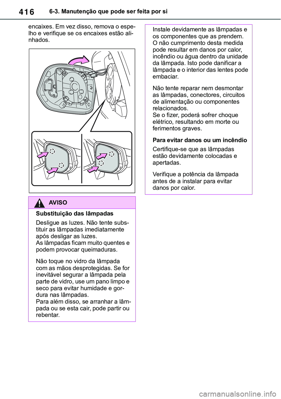 TOYOTA RAV4 2022 Manual de utilização (in Portuguese) 4166-3. Manutenção que pode ser feita por si
encaixes. Em vez disso, remova o espe-
lho e verifique se os encaixes estão ali-nhados.
AV I S O
Substituição das lâmpadas
Desligue as luzes. Não te TOYOTA RAV4 2022 Manual de utilização (in Portuguese) 4166-3. Manutenção que pode ser feita por si
encaixes. Em vez disso, remova o espe-
lho e verifique se os encaixes estão ali-nhados.
AV I S O
Substituição das lâmpadas
Desligue as luzes. Não te