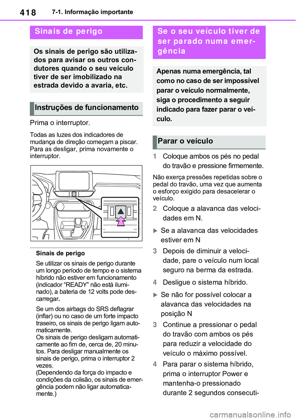 TOYOTA RAV4 2022 Manual de utilização (in Portuguese) 4187-1. Informação importante
7-1.Essential information
Prima o interruptor.
Todas as luzes dos indicadores de
mudança de direção começam a piscar.
Para as desligar, prima novamente o
inte TOYOTA RAV4 2022 Manual de utilização (in Portuguese) 4187-1. Informação importante
7-1.Essential information
Prima o interruptor.
Todas as luzes dos indicadores de
mudança de direção começam a piscar.
Para as desligar, prima novamente o
inte