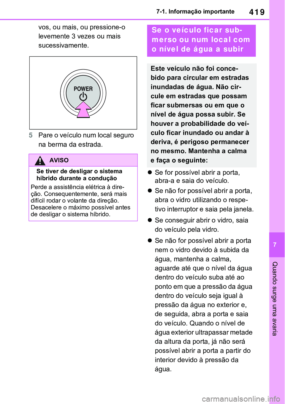 TOYOTA RAV4 2022 Manual de utilização (in Portuguese) 419
7 7-1. Informação importante
Quando surge uma avaria
vos, ou mais, ou pressione-o
levemente 3 vezes ou mais
sucessivamente.
5Pare o veículo num local seguro
na berma da estrada.
Se for po TOYOTA RAV4 2022 Manual de utilização (in Portuguese) 419
7 7-1. Informação importante
Quando surge uma avaria
vos, ou mais, ou pressione-o
levemente 3 vezes ou mais
sucessivamente.
5Pare o veículo num local seguro
na berma da estrada.
Se for po