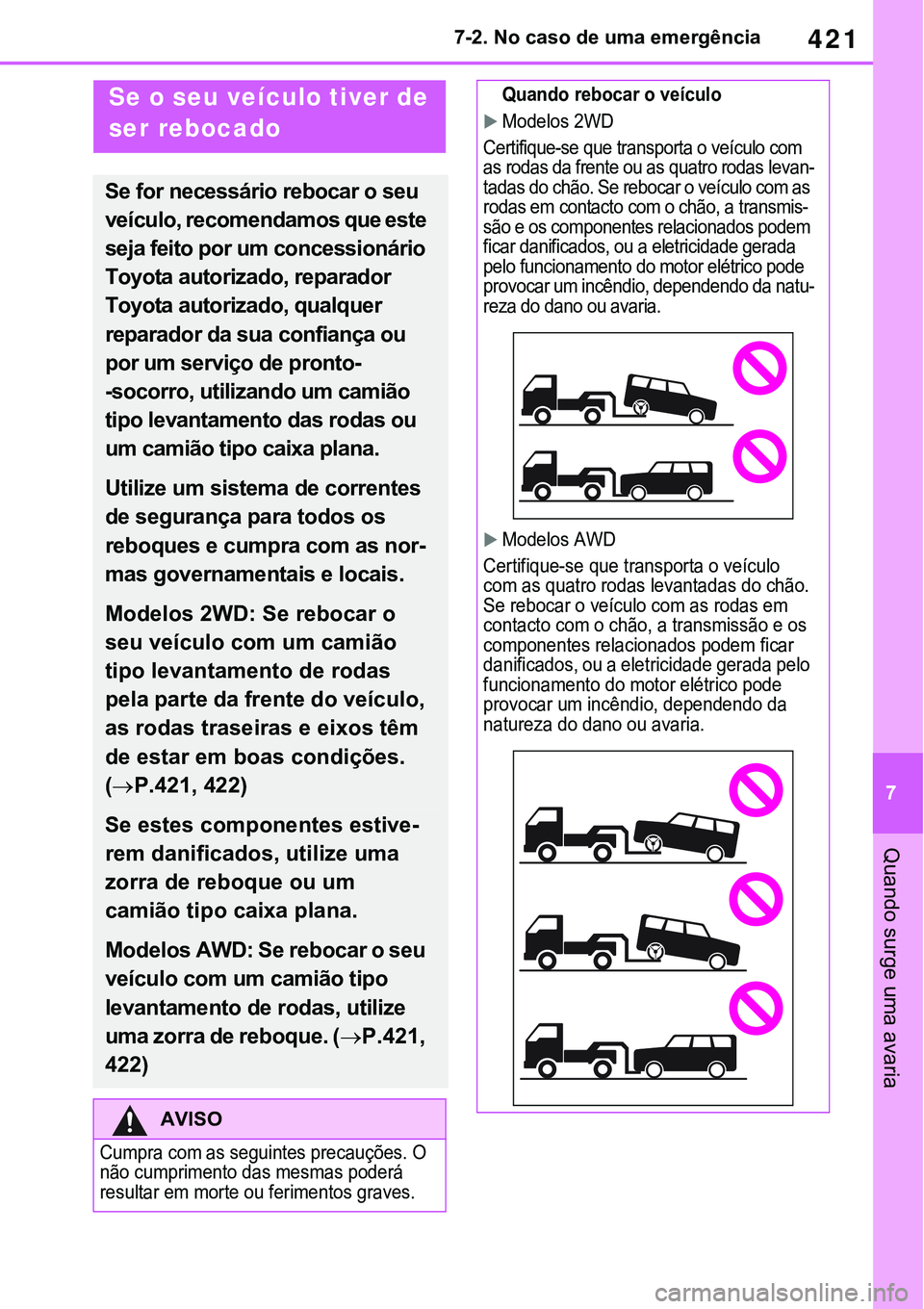 TOYOTA RAV4 2022 Manual de utilização (in Portuguese) 421
7 7-2. No caso de uma emergência
Quando surge uma avaria
7-2.Steps to take in an emergency
Se o seu veículo tiver de
ser rebocado
Se for necessário rebocar o seu
veículo, recomendamos que es TOYOTA RAV4 2022 Manual de utilização (in Portuguese) 421
7 7-2. No caso de uma emergência
Quando surge uma avaria
7-2.Steps to take in an emergency
Se o seu veículo tiver de
ser rebocado
Se for necessário rebocar o seu
veículo, recomendamos que es