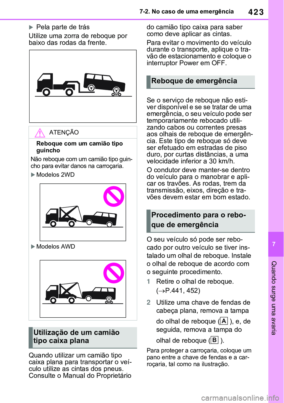 TOYOTA RAV4 2022 Manual de utilização (in Portuguese) 423
7 7-2. No caso de uma emergência
Quando surge uma avaria
Pela parte de trás
Utilize uma zorra de reboque por
baixo das rodas da frente.
Quando utilizar um camião tipo
caixa plana para tran TOYOTA RAV4 2022 Manual de utilização (in Portuguese) 423
7 7-2. No caso de uma emergência
Quando surge uma avaria
Pela parte de trás
Utilize uma zorra de reboque por
baixo das rodas da frente.
Quando utilizar um camião tipo
caixa plana para tran