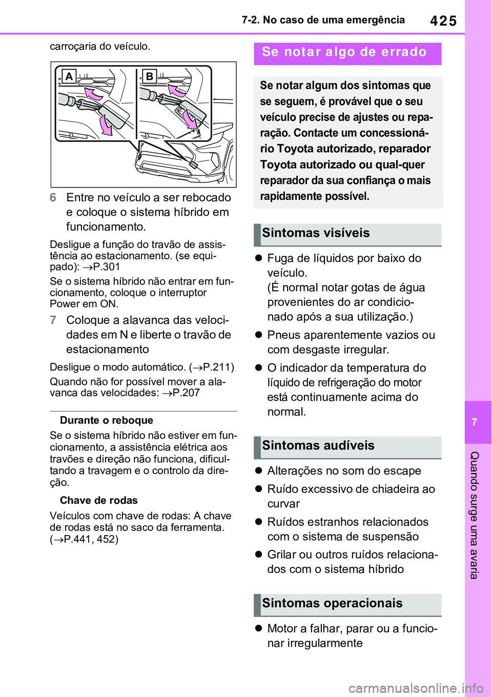 TOYOTA RAV4 2022 Manual de utilização (in Portuguese) 425
7 7-2. No caso de uma emergência
Quando surge uma avaria
carroçaria do veículo.
6Entre no veículo a ser rebocado
e coloque o sistema híbrido em
funcionamento.
Desligue a função do travão TOYOTA RAV4 2022 Manual de utilização (in Portuguese) 425
7 7-2. No caso de uma emergência
Quando surge uma avaria
carroçaria do veículo.
6Entre no veículo a ser rebocado
e coloque o sistema híbrido em
funcionamento.
Desligue a função do travão