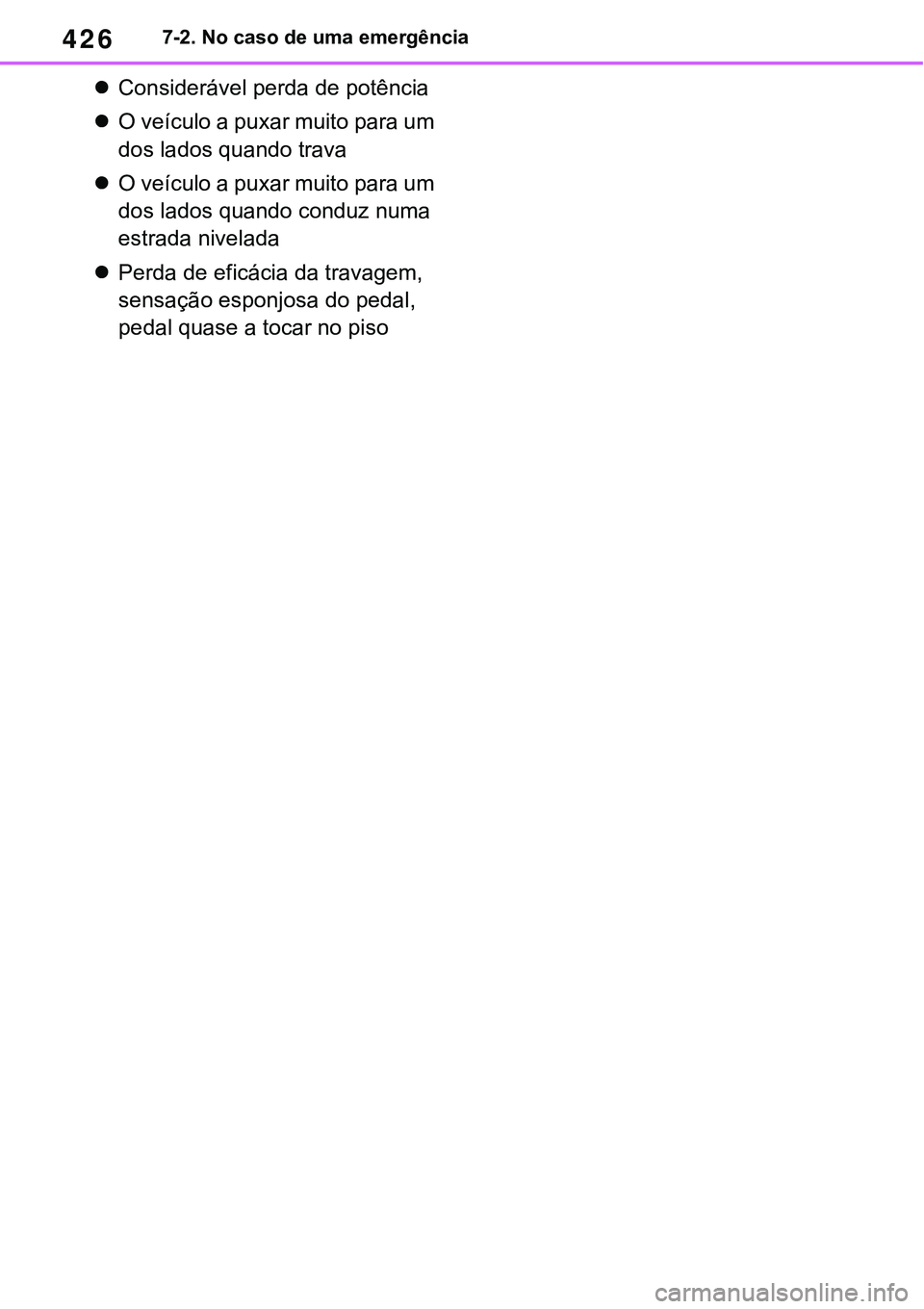 TOYOTA RAV4 2022 Manual de utilização (in Portuguese) 4267-2. No caso de uma emergência
Considerável perda de potência
O veículo a puxar muito para um
dos lados quando trava
O veículo a puxar muito para um
dos lados quando conduz numa
es TOYOTA RAV4 2022 Manual de utilização (in Portuguese) 4267-2. No caso de uma emergência
Considerável perda de potência
O veículo a puxar muito para um
dos lados quando trava
O veículo a puxar muito para um
dos lados quando conduz numa
es
