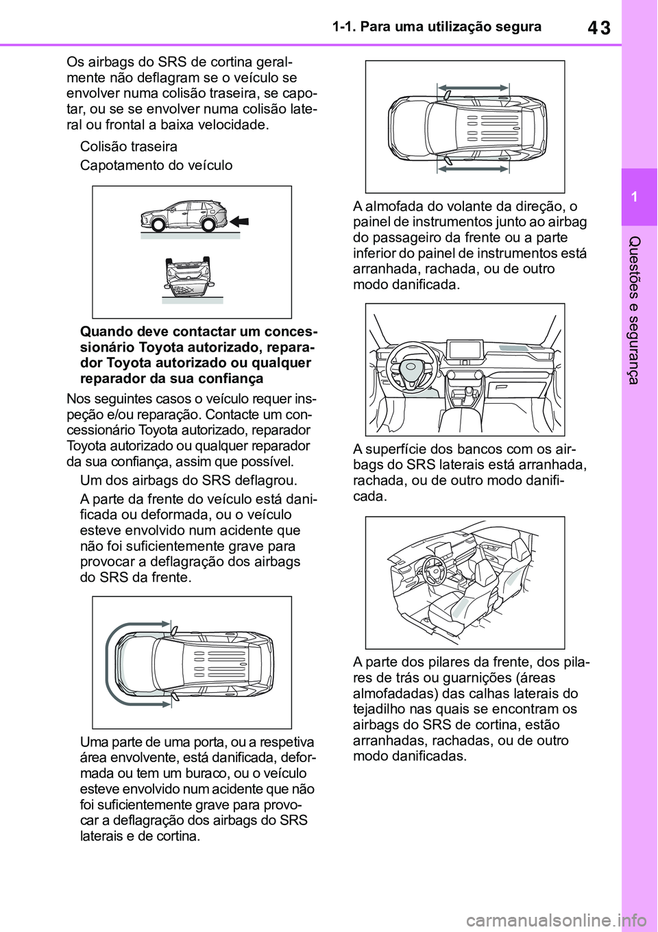 TOYOTA RAV4 2022 Manual de utilização (in Portuguese) 43
1 1-1. Para uma utilização segura
Questões e segurança
Os airbags do SRS de cortina geral-
mente não deflagram se o veículo se
envolver numa colisão traseira, se capo-
tar, ou se se envolve TOYOTA RAV4 2022 Manual de utilização (in Portuguese) 43
1 1-1. Para uma utilização segura
Questões e segurança
Os airbags do SRS de cortina geral-
mente não deflagram se o veículo se
envolver numa colisão traseira, se capo-
tar, ou se se envolve