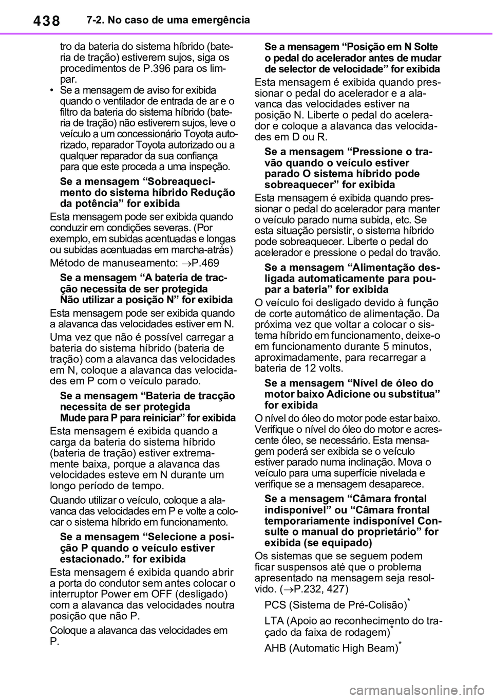 TOYOTA RAV4 2022 Manual de utilização (in Portuguese) 4387-2. No caso de uma emergência
tro da bateria do sistema híbrido (bate-ria de tração) estiverem sujos, siga os
procedimentos de P.396 para os lim-par.•Se a mensagem de aviso for exibida
qua TOYOTA RAV4 2022 Manual de utilização (in Portuguese) 4387-2. No caso de uma emergência
tro da bateria do sistema híbrido (bate-ria de tração) estiverem sujos, siga os
procedimentos de P.396 para os lim-par.•Se a mensagem de aviso for exibida
qua