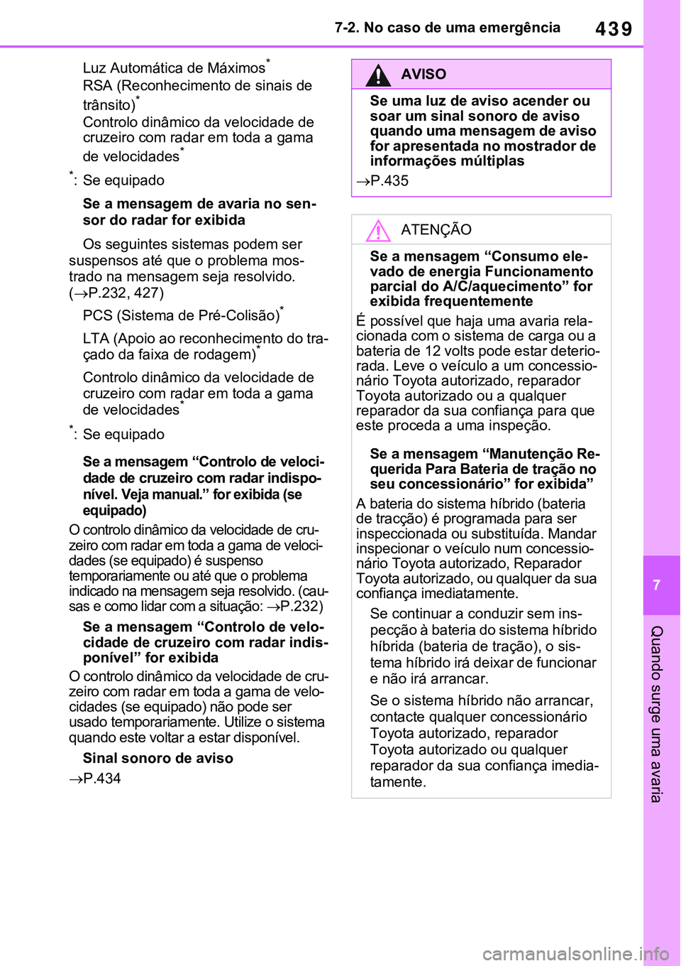 TOYOTA RAV4 2022 Manual de utilização (in Portuguese) 439
7 7-2. No caso de uma emergência
Quando surge uma avaria
Luz Automática de Máximos*
RSA (Reconhecimento de sinais de
trânsito)*
Controlo dinâmico da velocidade de
cruzeiro com radar em toda TOYOTA RAV4 2022 Manual de utilização (in Portuguese) 439
7 7-2. No caso de uma emergência
Quando surge uma avaria
Luz Automática de Máximos*
RSA (Reconhecimento de sinais de
trânsito)*
Controlo dinâmico da velocidade de
cruzeiro com radar em toda