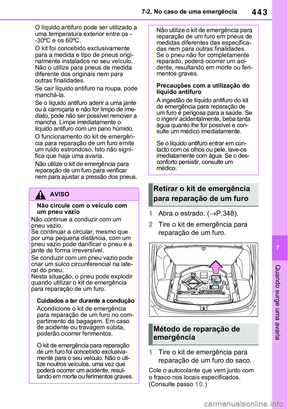 TOYOTA RAV4 2022 Manual de utilização (in Portuguese) 443
7 7-2. No caso de uma emergência
Quando surge uma avaria
O líquido antifuro pode ser utilizado a
uma temperatura exterior entre os -
-30ºC e os 60ºC.
O kit foi concebido exclusivamente
para TOYOTA RAV4 2022 Manual de utilização (in Portuguese) 443
7 7-2. No caso de uma emergência
Quando surge uma avaria
O líquido antifuro pode ser utilizado a
uma temperatura exterior entre os -
-30ºC e os 60ºC.
O kit foi concebido exclusivamente
para
