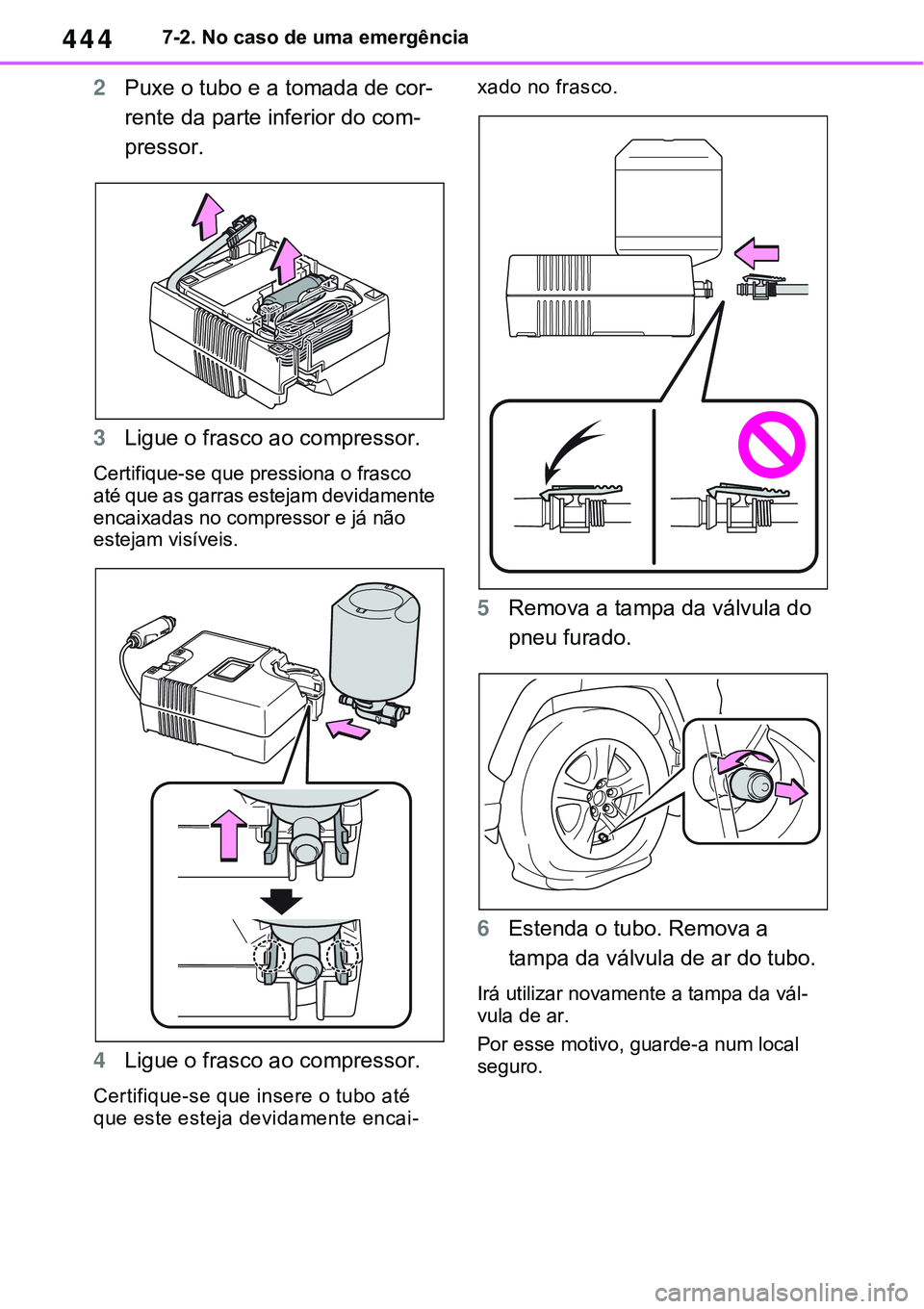 TOYOTA RAV4 2022 Manual de utilização (in Portuguese) 4447-2. No caso de uma emergência
2Puxe o tubo e a tomada de cor-
rente da parte inferior do com-
pressor.
3Ligue o frasco ao compressor.
Certifique-se que pressiona o frasco
até que as garras est TOYOTA RAV4 2022 Manual de utilização (in Portuguese) 4447-2. No caso de uma emergência
2Puxe o tubo e a tomada de cor-
rente da parte inferior do com-
pressor.
3Ligue o frasco ao compressor.
Certifique-se que pressiona o frasco
até que as garras est