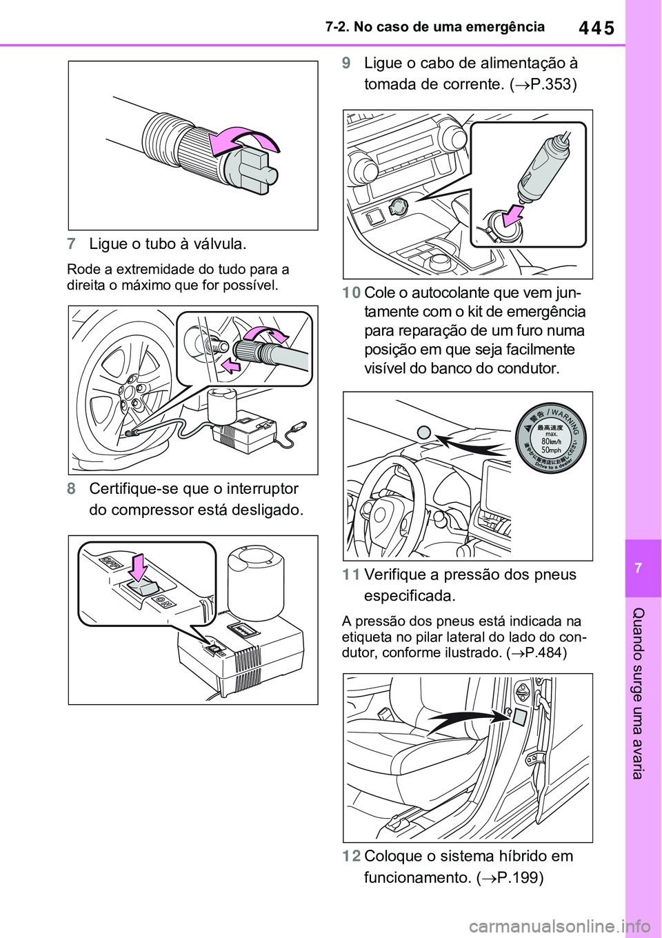 TOYOTA RAV4 2022 Manual de utilização (in Portuguese) 445
7 7-2. No caso de uma emergência
Quando surge uma avaria
7Ligue o tubo à válvula.
Rode a extremidade do tudo para a
direita o máximo que for possível.
8Certifique-se que o interruptor
do co TOYOTA RAV4 2022 Manual de utilização (in Portuguese) 445
7 7-2. No caso de uma emergência
Quando surge uma avaria
7Ligue o tubo à válvula.
Rode a extremidade do tudo para a
direita o máximo que for possível.
8Certifique-se que o interruptor
do co