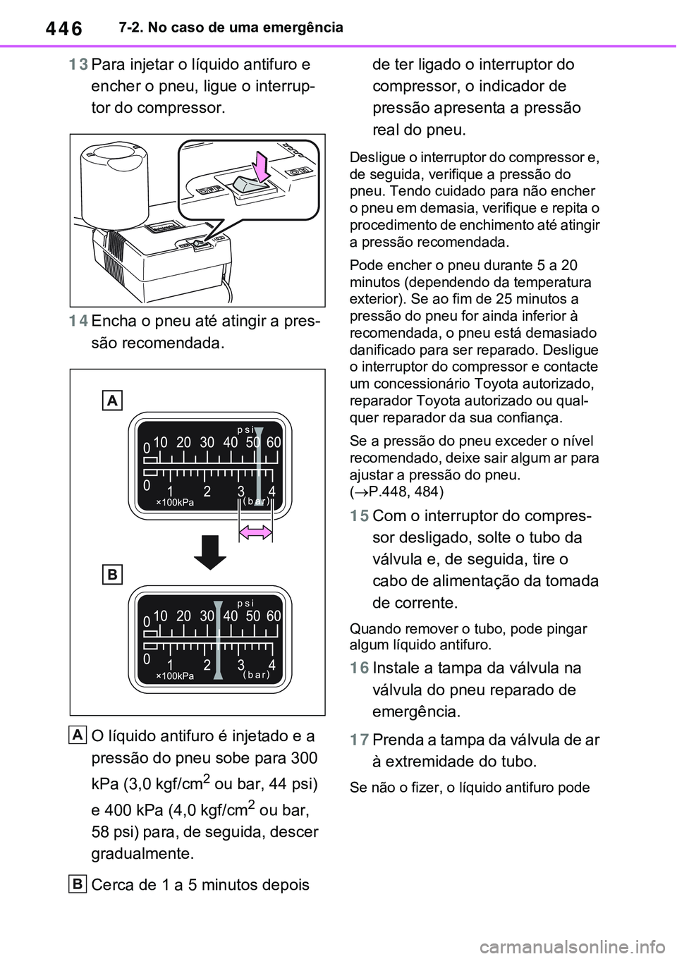 TOYOTA RAV4 2022 Manual de utilização (in Portuguese) 4467-2. No caso de uma emergência
13Para injetar o líquido antifuro e
encher o pneu, ligue o interrup
-
tor do compressor.
14Encha o pneu até atingir a pres-
são recomendada.
O líquido antifuro TOYOTA RAV4 2022 Manual de utilização (in Portuguese) 4467-2. No caso de uma emergência
13Para injetar o líquido antifuro e
encher o pneu, ligue o interrup
-
tor do compressor.
14Encha o pneu até atingir a pres-
são recomendada.
O líquido antifuro