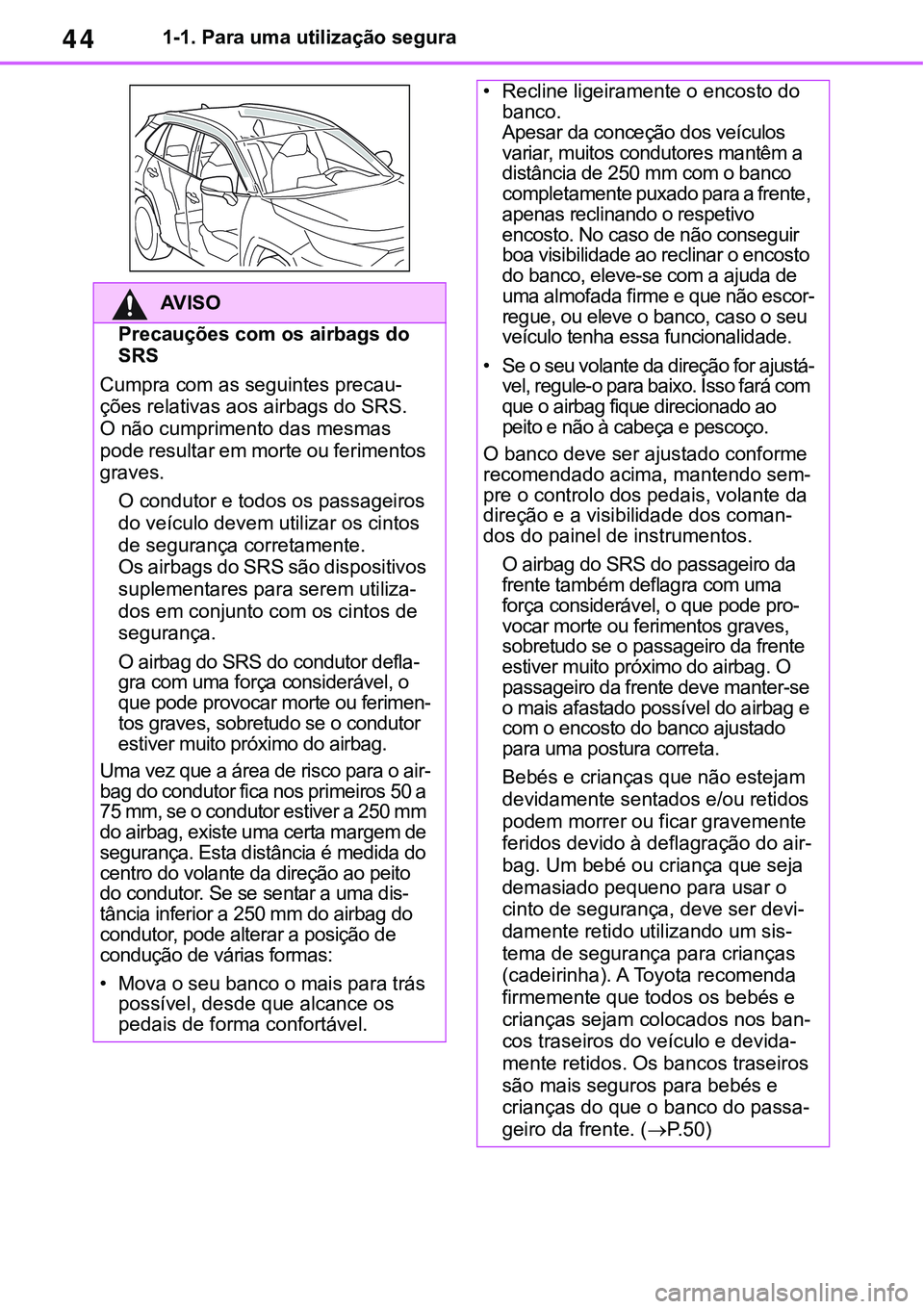 TOYOTA RAV4 2022 Manual de utilização (in Portuguese) 441-1. Para uma utilização segura
AV I S O
Precauções com os airbags do
SRS
Cumpra com as seguintes precau-ções relativas aos airbags do SRS.
O não cumprimento das mesmas
pode resultar em TOYOTA RAV4 2022 Manual de utilização (in Portuguese) 441-1. Para uma utilização segura
AV I S O
Precauções com os airbags do
SRS
Cumpra com as seguintes precau-ções relativas aos airbags do SRS.
O não cumprimento das mesmas
pode resultar em