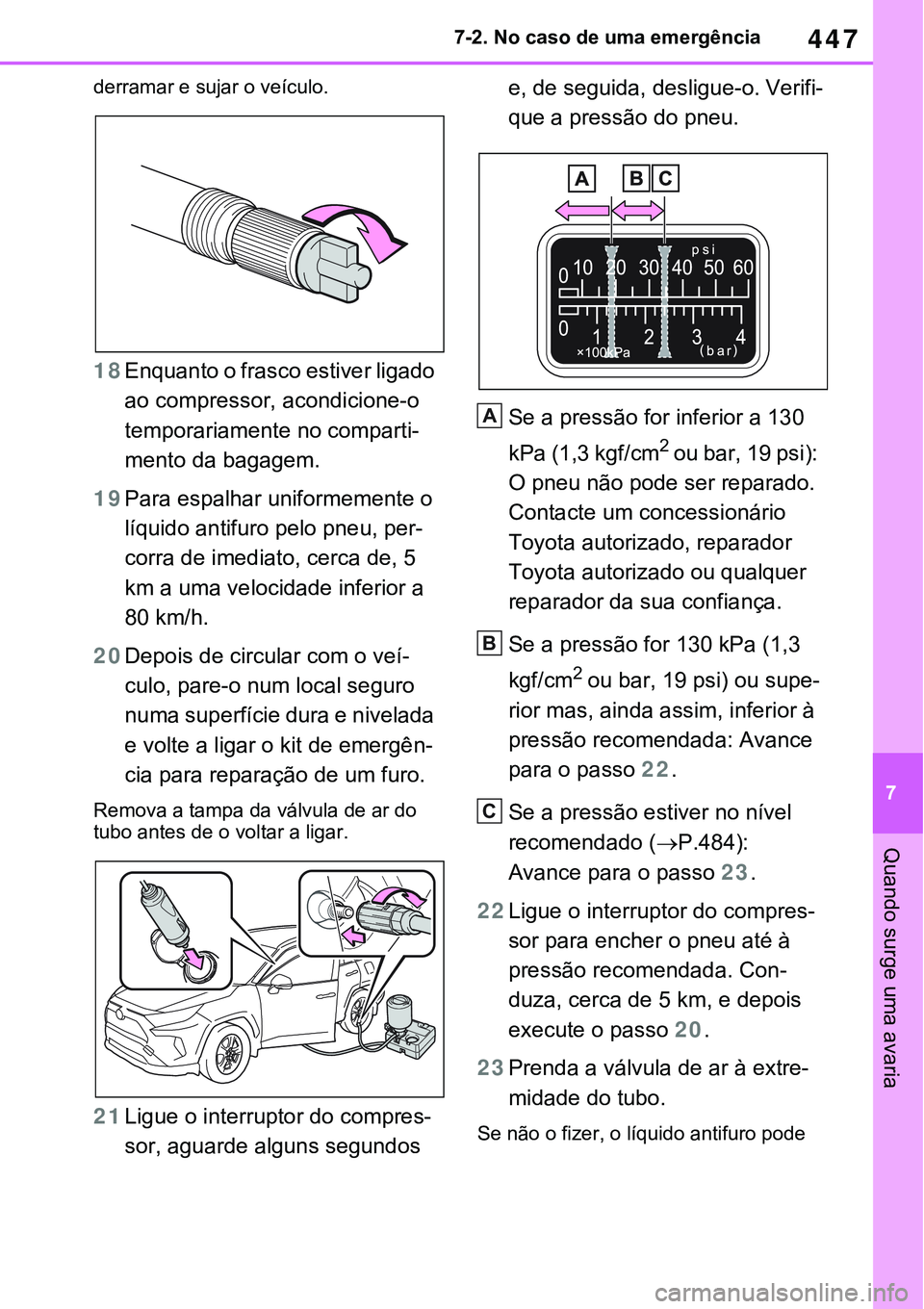 TOYOTA RAV4 2022 Manual de utilização (in Portuguese) 447
7 7-2. No caso de uma emergência
Quando surge uma avaria
derramar e sujar o veículo.
18Enquanto o frasco estiver ligado
ao compressor, acondicione-o
temporariamente no comparti
-
mento da baga TOYOTA RAV4 2022 Manual de utilização (in Portuguese) 447
7 7-2. No caso de uma emergência
Quando surge uma avaria
derramar e sujar o veículo.
18Enquanto o frasco estiver ligado
ao compressor, acondicione-o
temporariamente no comparti
-
mento da baga