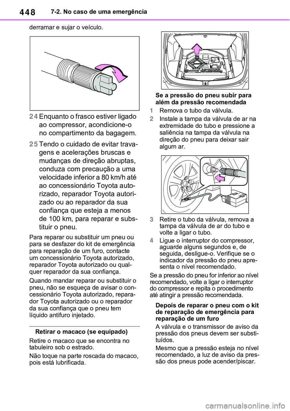 TOYOTA RAV4 2022 Manual de utilização (in Portuguese) 4487-2. No caso de uma emergência
derramar e sujar o veículo.
24Enquanto o frasco estiver ligado
ao compressor, acondicione-o
no compartimento da bagagem.
25Tendo o cuidado de evitar trava-
gens e TOYOTA RAV4 2022 Manual de utilização (in Portuguese) 4487-2. No caso de uma emergência
derramar e sujar o veículo.
24Enquanto o frasco estiver ligado
ao compressor, acondicione-o
no compartimento da bagagem.
25Tendo o cuidado de evitar trava-
gens e