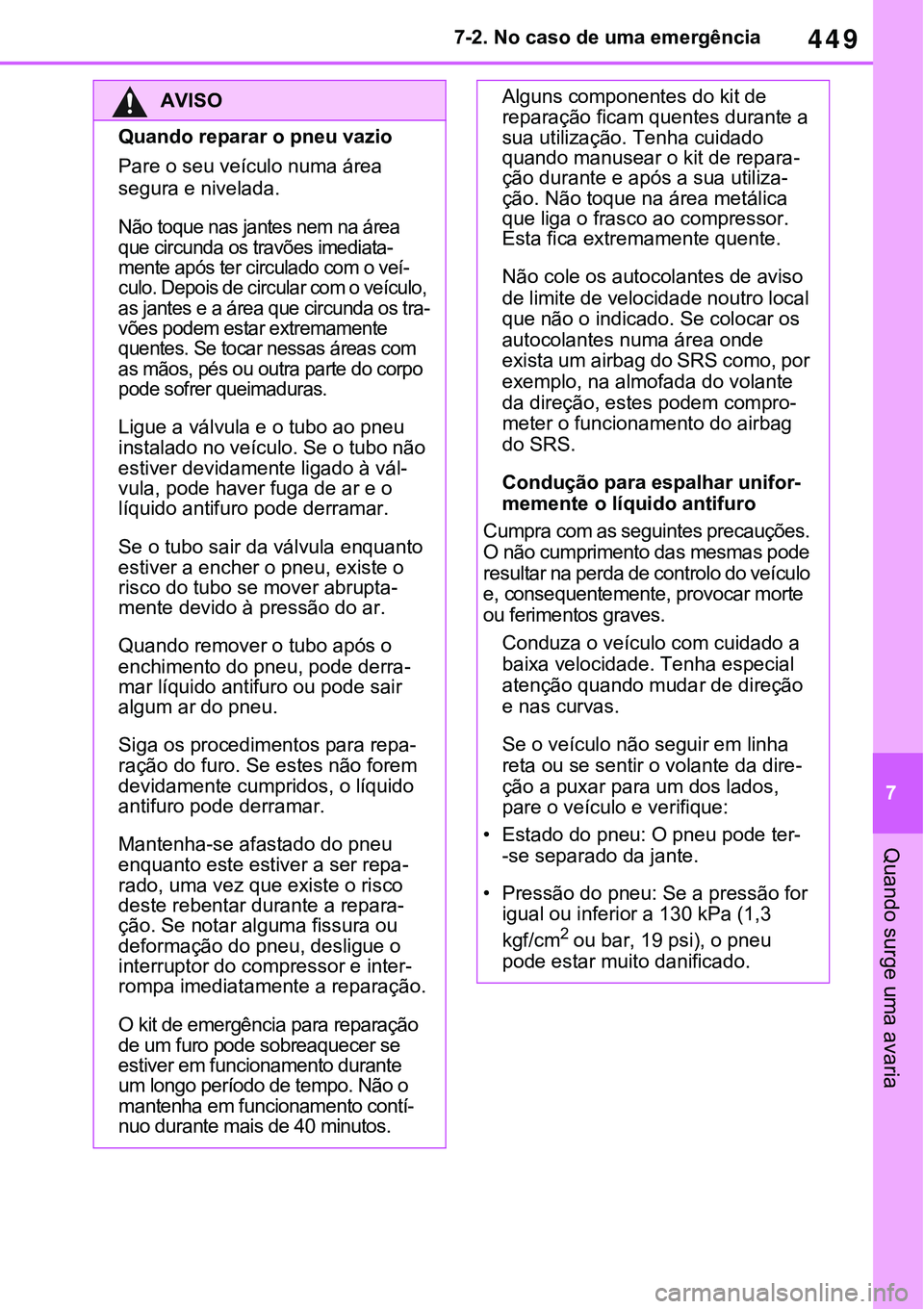 TOYOTA RAV4 2022 Manual de utilização (in Portuguese) 449
7 7-2. No caso de uma emergência
Quando surge uma avaria
AVISO
Quando reparar o pneu vazio
Pare o seu veículo numa área
segura e nivelada.
Não toque nas jantes nem na área
que circunda os t TOYOTA RAV4 2022 Manual de utilização (in Portuguese) 449
7 7-2. No caso de uma emergência
Quando surge uma avaria
AVISO
Quando reparar o pneu vazio
Pare o seu veículo numa área
segura e nivelada.
Não toque nas jantes nem na área
que circunda os t
