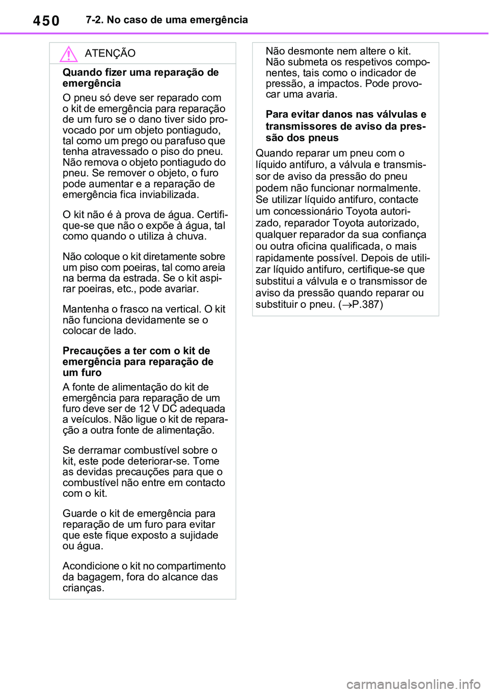 TOYOTA RAV4 2022 Manual de utilização (in Portuguese) 4507-2. No caso de uma emergência
ATENÇÃO
Quando fizer uma reparação de
emergência
O pneu só deve ser reparado com
o kit de emergência para reparação
de um furo se o dano tiver sido pro
- TOYOTA RAV4 2022 Manual de utilização (in Portuguese) 4507-2. No caso de uma emergência
ATENÇÃO
Quando fizer uma reparação de
emergência
O pneu só deve ser reparado com
o kit de emergência para reparação
de um furo se o dano tiver sido pro
-