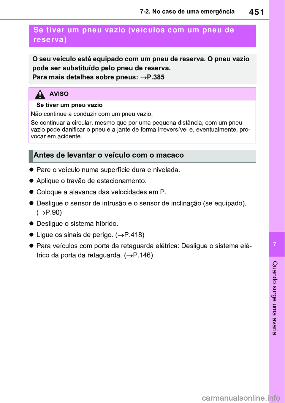 TOYOTA RAV4 2022  Manual de utilização (in Portuguese) 451
7 7-2. No caso de uma emergência
Quando surge uma avaria
Pare o veículo numa superfície dura e nivelada.
Aplique o travão de estacionamento.
Coloque a alavanca das velocidades em P.

