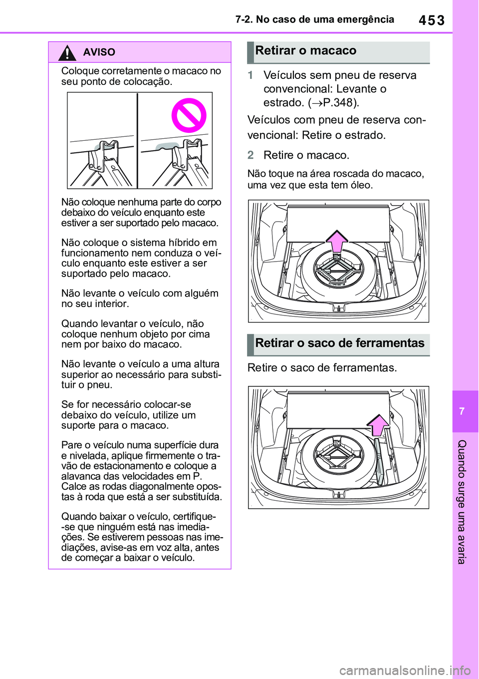 TOYOTA RAV4 2022 Manual de utilização (in Portuguese) 453
7 7-2. No caso de uma emergência
Quando surge uma avaria
1Veículos sem pneu de reserva
convencional: Levante o
estrado. (
P.348).
Veículos com pneu de reserva con-
vencional: Retire o estr TOYOTA RAV4 2022 Manual de utilização (in Portuguese) 453
7 7-2. No caso de uma emergência
Quando surge uma avaria
1Veículos sem pneu de reserva
convencional: Levante o
estrado. (
P.348).
Veículos com pneu de reserva con-
vencional: Retire o estr