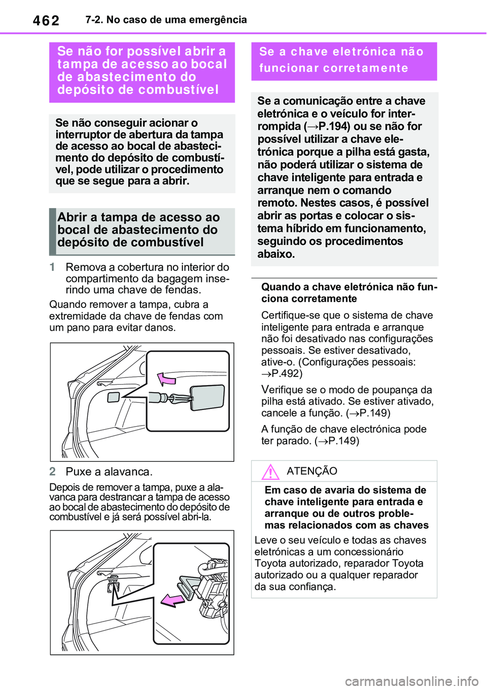 TOYOTA RAV4 2022  Manual de utilização (in Portuguese) 4627-2. No caso de uma emergência
1Remova a cobertura no interior do 
compartimento da bagagem inse-rindo uma chave de fendas. 
Quando remover a tampa, cubra a 
extremidade da chave de fendas com 
um