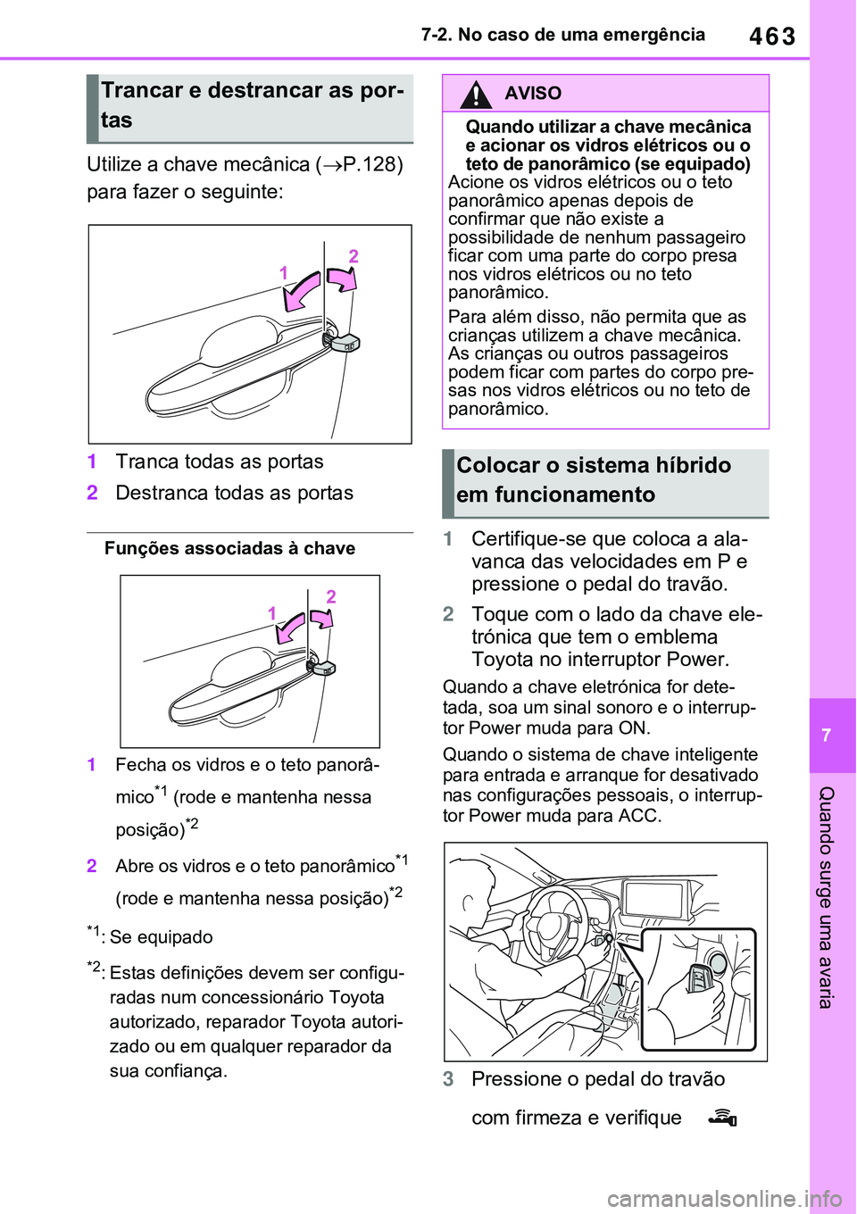TOYOTA RAV4 2022  Manual de utilização (in Portuguese) 463
7 7-2. No caso de uma emergência
Quando surge uma avaria
Utilize a chave mecânica (P.128) 
para fazer o seguinte:
1Tranca todas as portas
2Destranca todas as portas
Funções associadas à ch