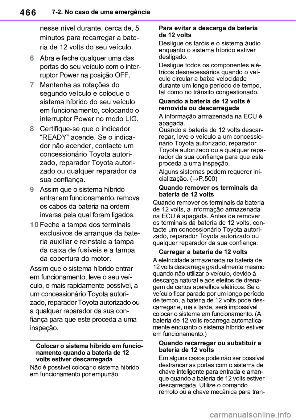 TOYOTA RAV4 2022  Manual de utilização (in Portuguese) 4667-2. No caso de uma emergência
nesse nível durante, cerca de, 5 
minutos para recarregar a bate
-
ria de 12 volts do seu veículo.
6Abra e feche qualquer uma das 
portas do seu veículo com o int