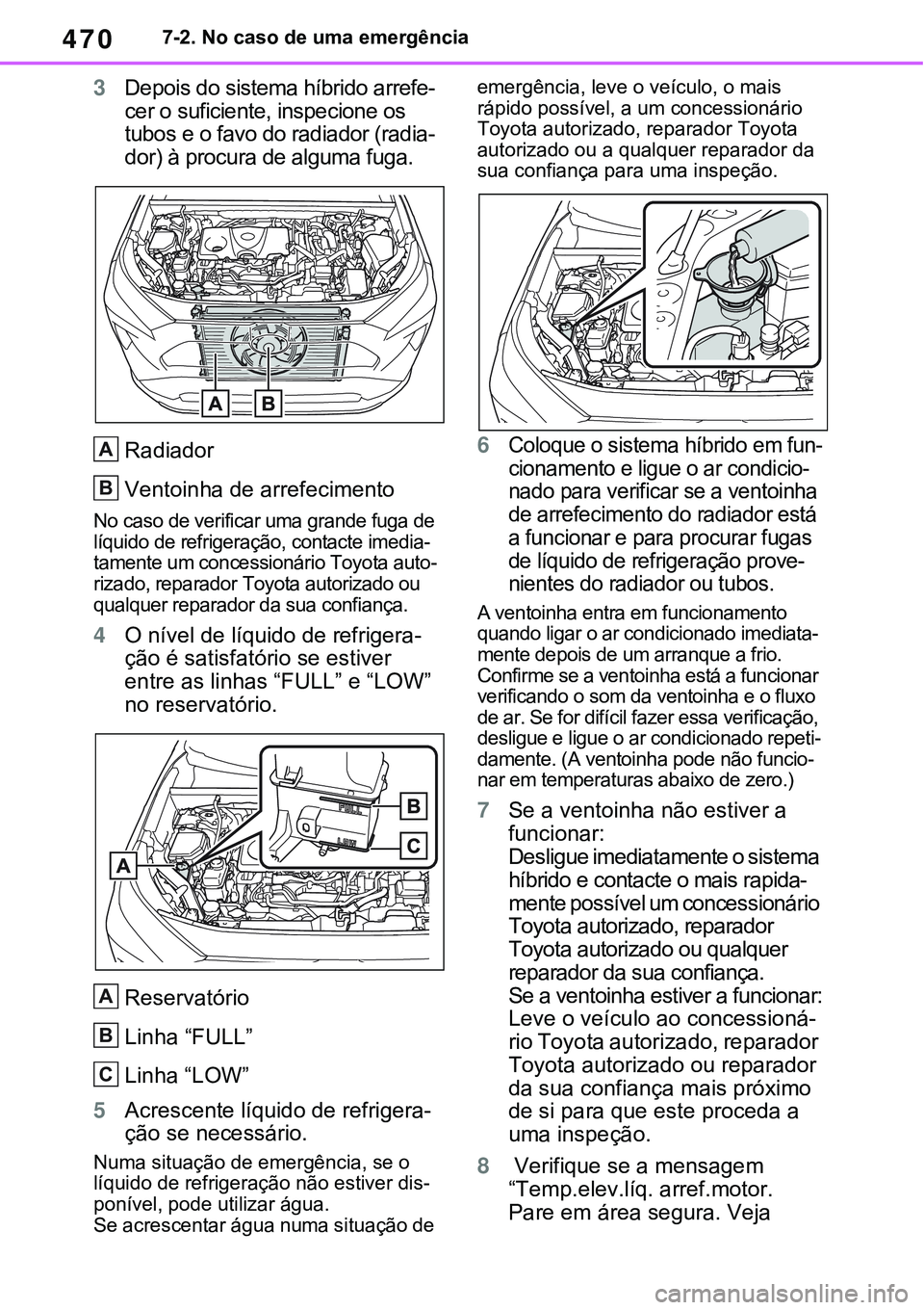 TOYOTA RAV4 2022 Manual de utilização (in Portuguese) 4707-2. No caso de uma emergência
3Depois do sistema híbrido arrefe-
cer o suficiente, inspecione os
tubos e o favo do radiador (radia
-
dor) à procura de alguma fuga.
Radiador
Ventoinha de arrefe TOYOTA RAV4 2022 Manual de utilização (in Portuguese) 4707-2. No caso de uma emergência
3Depois do sistema híbrido arrefe-
cer o suficiente, inspecione os
tubos e o favo do radiador (radia
-
dor) à procura de alguma fuga.
Radiador
Ventoinha de arrefe