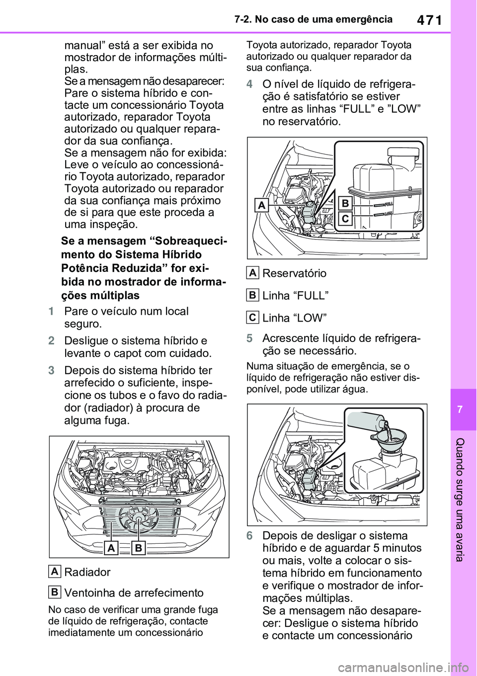 TOYOTA RAV4 2022 Manual de utilização (in Portuguese) 471
7 7-2. No caso de uma emergência
Quando surge uma avaria
manual” está a ser exibida no
mostrador de informações múlti
-
plas.
Se a mensagem não desaparecer:
Pare o sistema híbrido TOYOTA RAV4 2022 Manual de utilização (in Portuguese) 471
7 7-2. No caso de uma emergência
Quando surge uma avaria
manual” está a ser exibida no
mostrador de informações múlti
-
plas.
Se a mensagem não desaparecer:
Pare o sistema híbrido