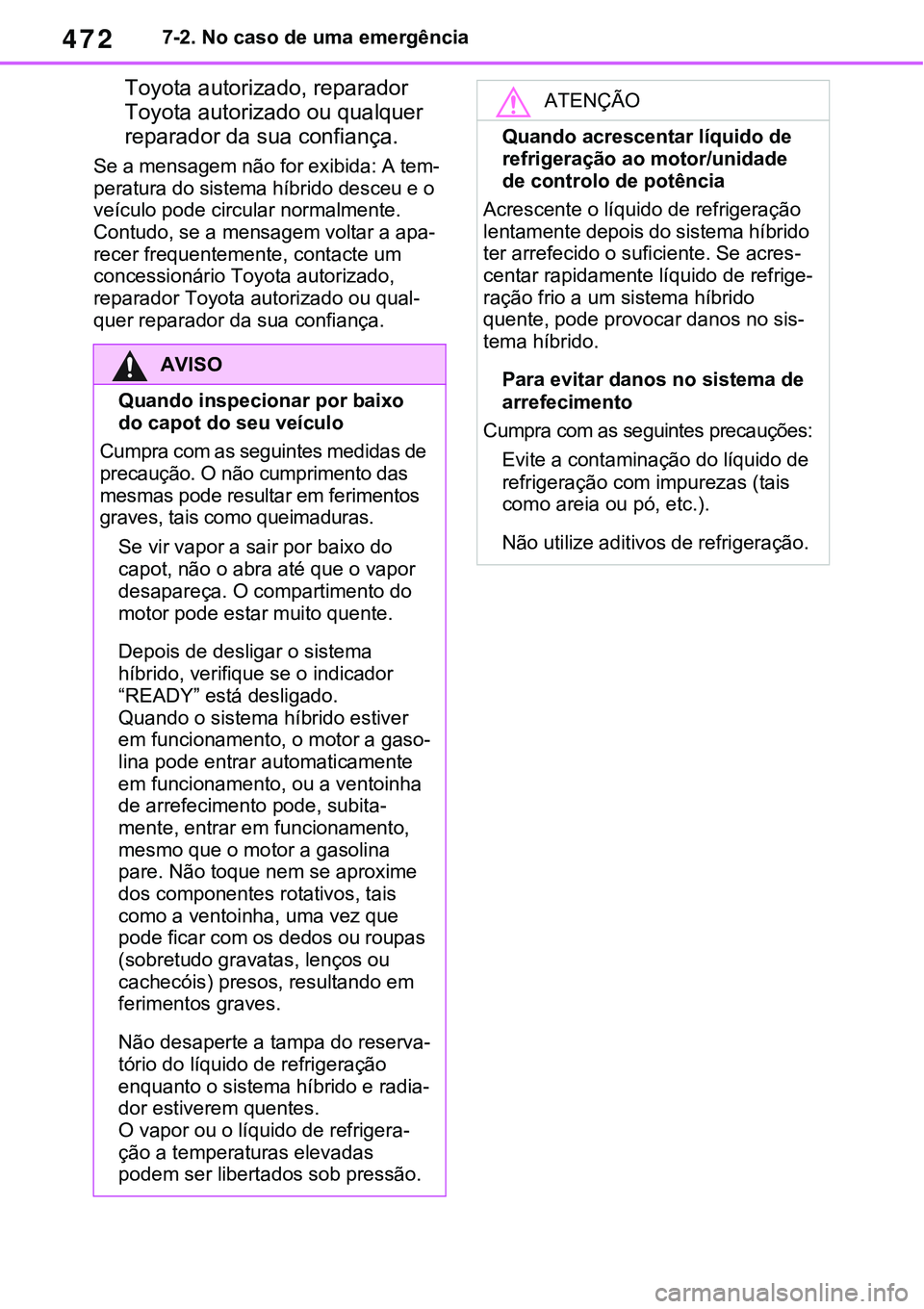 TOYOTA RAV4 2022 Manual de utilização (in Portuguese) 4727-2. No caso de uma emergência
Toyota autorizado, reparador
Toyota autorizado ou qualquer
reparador da sua confiança.
Se a mensagem não for exibida: A tem-
peratura do sistema híbrido desceu TOYOTA RAV4 2022 Manual de utilização (in Portuguese) 4727-2. No caso de uma emergência
Toyota autorizado, reparador
Toyota autorizado ou qualquer
reparador da sua confiança.
Se a mensagem não for exibida: A tem-
peratura do sistema híbrido desceu