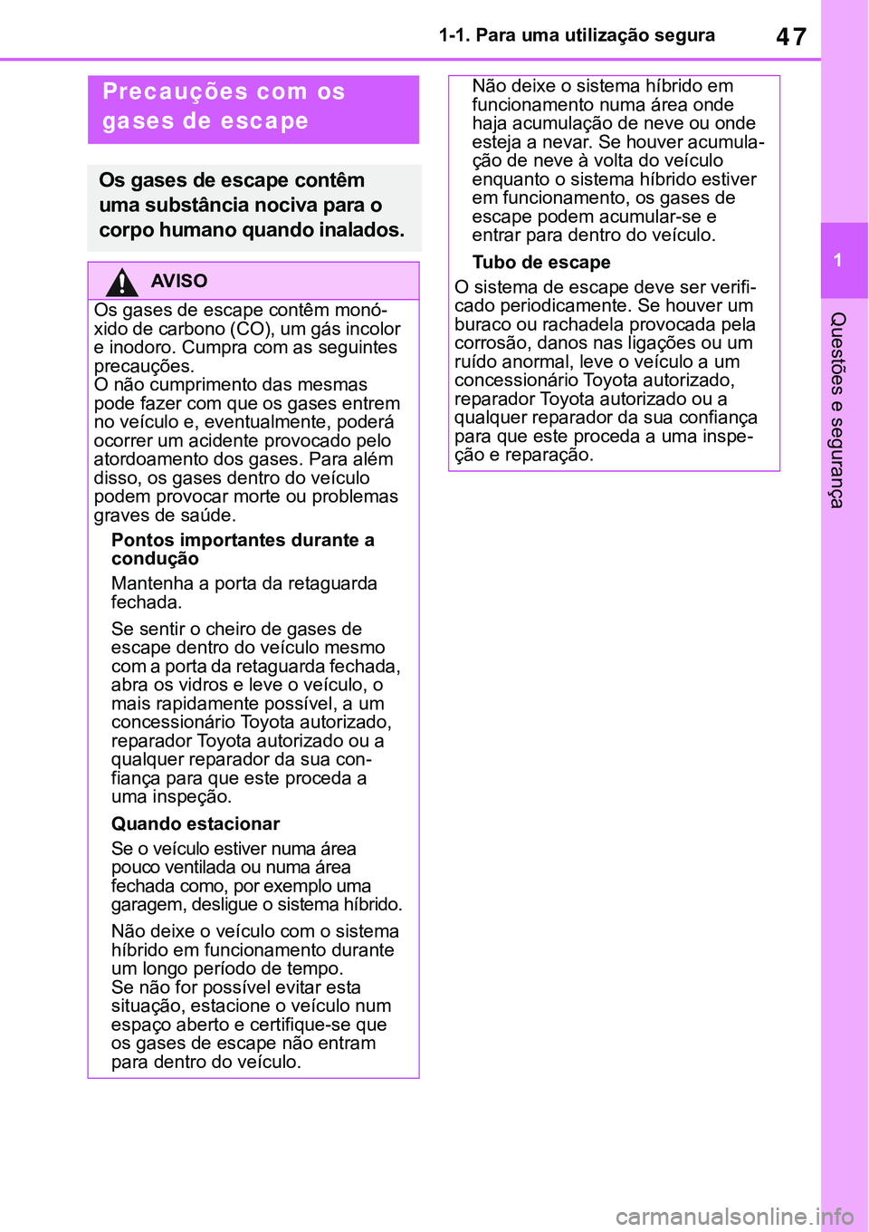 TOYOTA RAV4 2022 Manual de utilização (in Portuguese) 47
1 1-1. Para uma utilização segura
Questões e segurança
Precauções com os
gases de escape
Os gases de escape contêm
uma substância nociva para o
corpo humano quando inalados.
AV I S O
Os TOYOTA RAV4 2022 Manual de utilização (in Portuguese) 47
1 1-1. Para uma utilização segura
Questões e segurança
Precauções com os
gases de escape
Os gases de escape contêm
uma substância nociva para o
corpo humano quando inalados.
AV I S O
Os