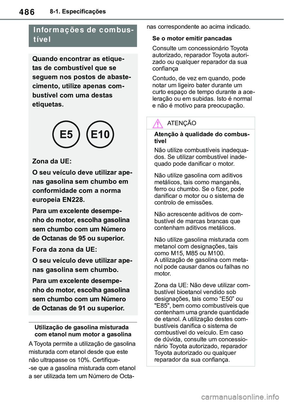 TOYOTA RAV4 2022 Manual de utilização (in Portuguese) 4868-1. Especificações
Utilização de gasolina misturada
com etanol num motor a gasolina
A Toyota permite a utilização de gasolina
misturada com etanol desde que este
não ultrapasse os 10%. C TOYOTA RAV4 2022 Manual de utilização (in Portuguese) 4868-1. Especificações
Utilização de gasolina misturada
com etanol num motor a gasolina
A Toyota permite a utilização de gasolina
misturada com etanol desde que este
não ultrapasse os 10%. C