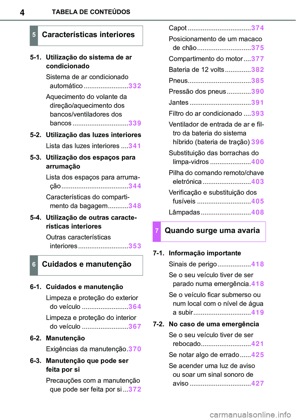 TOYOTA RAV4 2022  Manual de utilização (in Portuguese) 4TABELA DE CONTEÚDOS
5-1. Utilização do sistema de ar 
condicionado
Sistema de ar condicionado 
automático
........................332
Aquecimento do volante da 
direção/aquecimento dos 
b