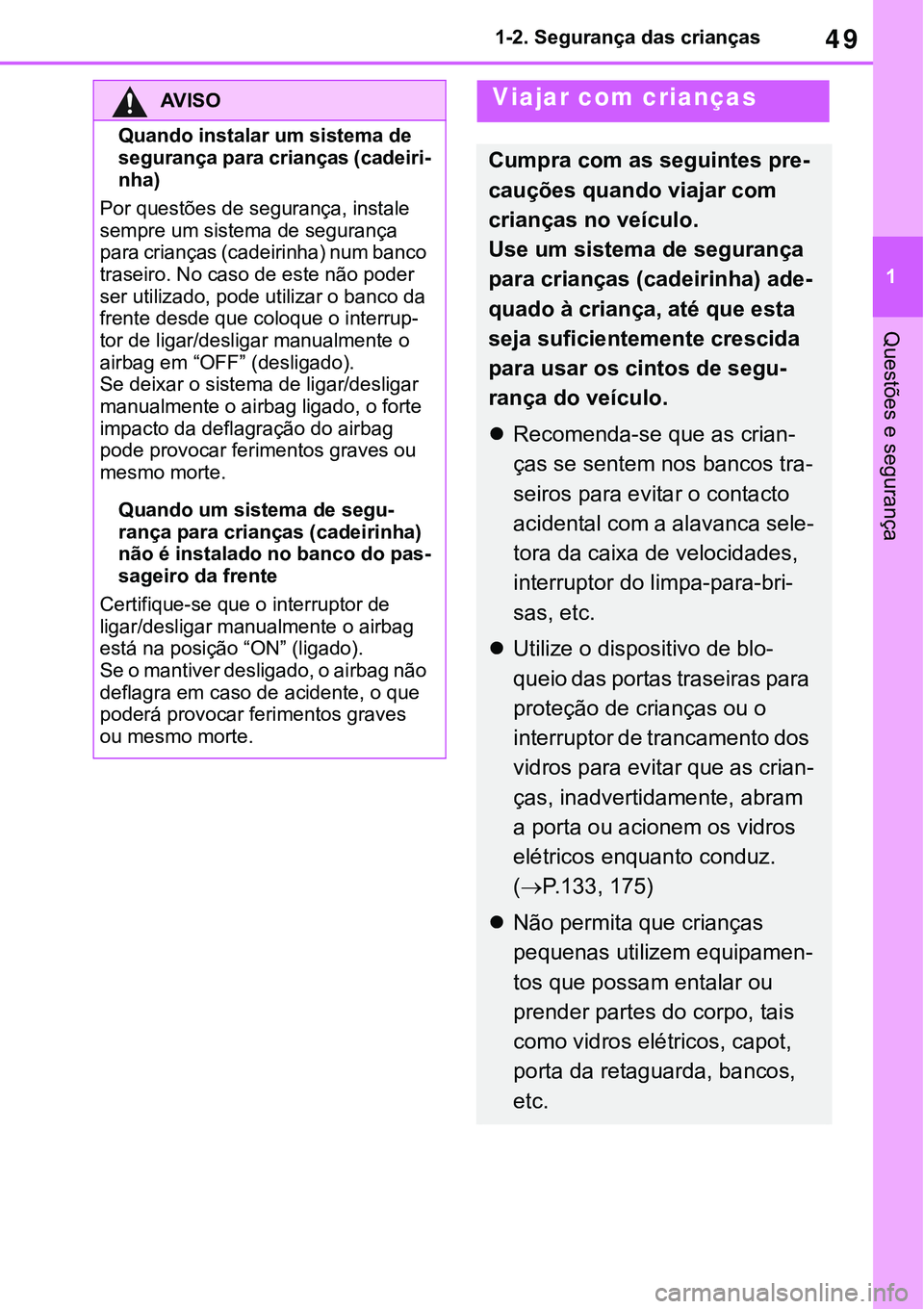 TOYOTA RAV4 2022 Manual de utilização (in Portuguese) 49
1 1-2. Segurança das crianças
Questões e segurança
AV I S O
Quando instalar um sistema de
segurança para crianças (cadeiri
-
nha)
Por questões de segurança, instale
sempre um sistema de s TOYOTA RAV4 2022 Manual de utilização (in Portuguese) 49
1 1-2. Segurança das crianças
Questões e segurança
AV I S O
Quando instalar um sistema de
segurança para crianças (cadeiri
-
nha)
Por questões de segurança, instale
sempre um sistema de s