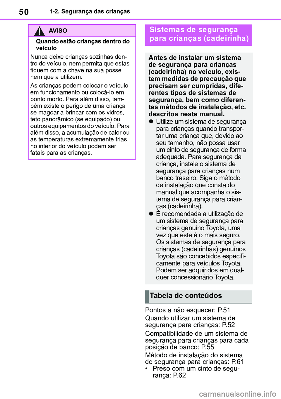 TOYOTA RAV4 2022 Manual de utilização (in Portuguese) 501-2. Segurança das crianças
Pontos a não esquecer: P. 5 1
Quando utilizar um sistema de
segurança para crianças:
P. 5 2
Compatibilidade de um sistema de
segurança para crianças para cada
TOYOTA RAV4 2022 Manual de utilização (in Portuguese) 501-2. Segurança das crianças
Pontos a não esquecer: P. 5 1
Quando utilizar um sistema de
segurança para crianças:
P. 5 2
Compatibilidade de um sistema de
segurança para crianças para cada