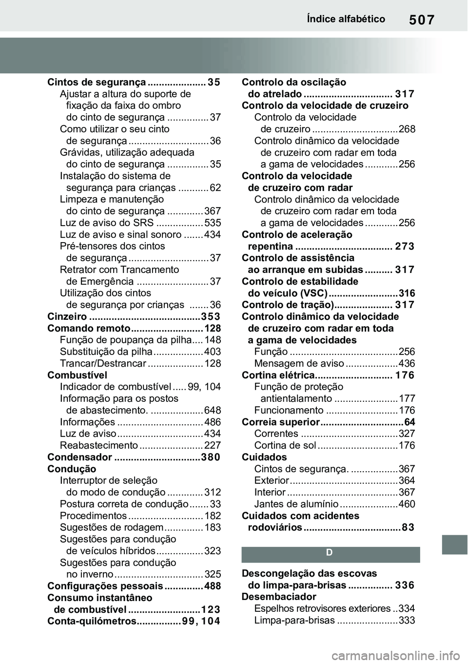 TOYOTA RAV4 2022  Manual de utilização (in Portuguese) 507Índice alfabético
Cintos de segurança .....................35
Ajustar a altura do suporte de 
fixação da faixa do ombro 
do cinto de segurança ............... 37
Como utilizar o seu cin