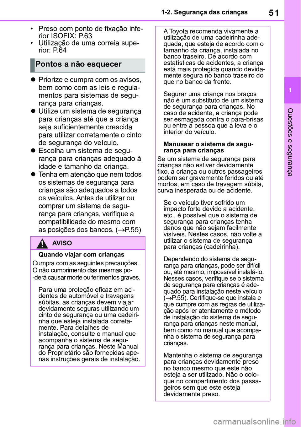 TOYOTA RAV4 2022 Manual de utilização (in Portuguese) 51
1 1-2. Segurança das crianças
Questões e segurança
• Preso com ponto de fixação infe-
rior ISOFIX: P. 6 3• Utilização de uma correia supe-
rior: P. 6 4
Priorize e cumpra com os aviso TOYOTA RAV4 2022 Manual de utilização (in Portuguese) 51
1 1-2. Segurança das crianças
Questões e segurança
• Preso com ponto de fixação infe-
rior ISOFIX: P. 6 3• Utilização de uma correia supe-
rior: P. 6 4
Priorize e cumpra com os aviso