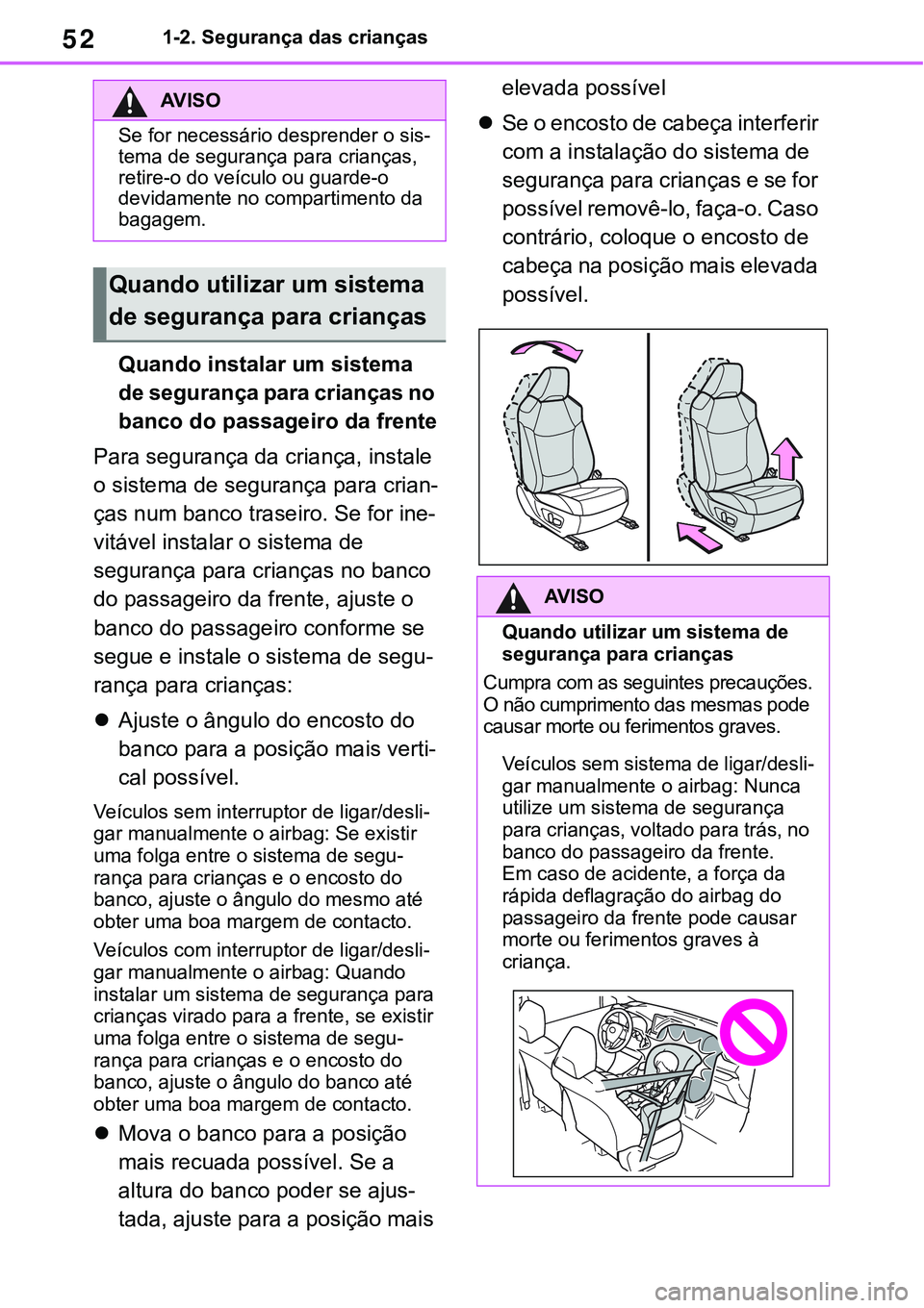 TOYOTA RAV4 2022 Manual de utilização (in Portuguese) 521-2. Segurança das crianças
Quando instalar um sistema
de segurança para crianças no
banco do passageiro da frente
Para segurança da criança, instale
o sistema de segurança para crian
-
ç TOYOTA RAV4 2022 Manual de utilização (in Portuguese) 521-2. Segurança das crianças
Quando instalar um sistema
de segurança para crianças no
banco do passageiro da frente
Para segurança da criança, instale
o sistema de segurança para crian
-
ç