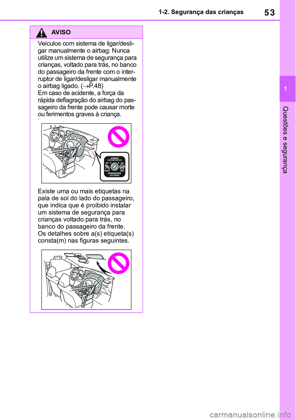 TOYOTA RAV4 2022 Manual de utilização (in Portuguese) 53
1 1-2. Segurança das crianças
Questões e segurança
AV I S O
Veículos com sistema de ligar/desli-
gar manualmente o airbag: Nunca
utilize um sistema de segurança para
crianças, voltado para TOYOTA RAV4 2022 Manual de utilização (in Portuguese) 53
1 1-2. Segurança das crianças
Questões e segurança
AV I S O
Veículos com sistema de ligar/desli-
gar manualmente o airbag: Nunca
utilize um sistema de segurança para
crianças, voltado para