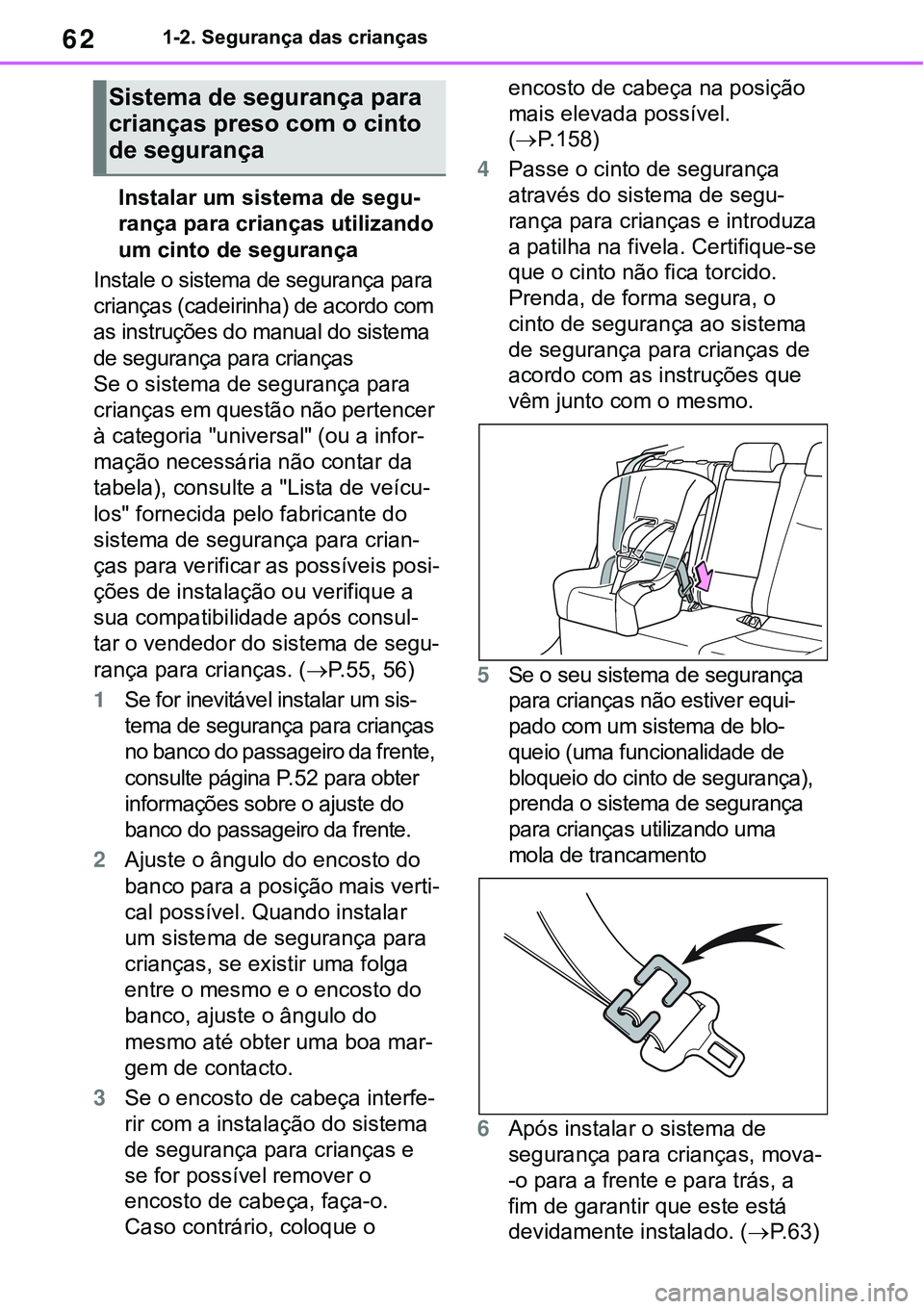 TOYOTA RAV4 2022 Manual de utilização (in Portuguese) 621-2. Segurança das crianças
Instalar um sistema de segu-
rança para crianças utilizando
um cinto de segurança
Instale o sistema de segurança para
crianças (cadeirinha) de acordo com
as ins TOYOTA RAV4 2022 Manual de utilização (in Portuguese) 621-2. Segurança das crianças
Instalar um sistema de segu-
rança para crianças utilizando
um cinto de segurança
Instale o sistema de segurança para
crianças (cadeirinha) de acordo com
as ins