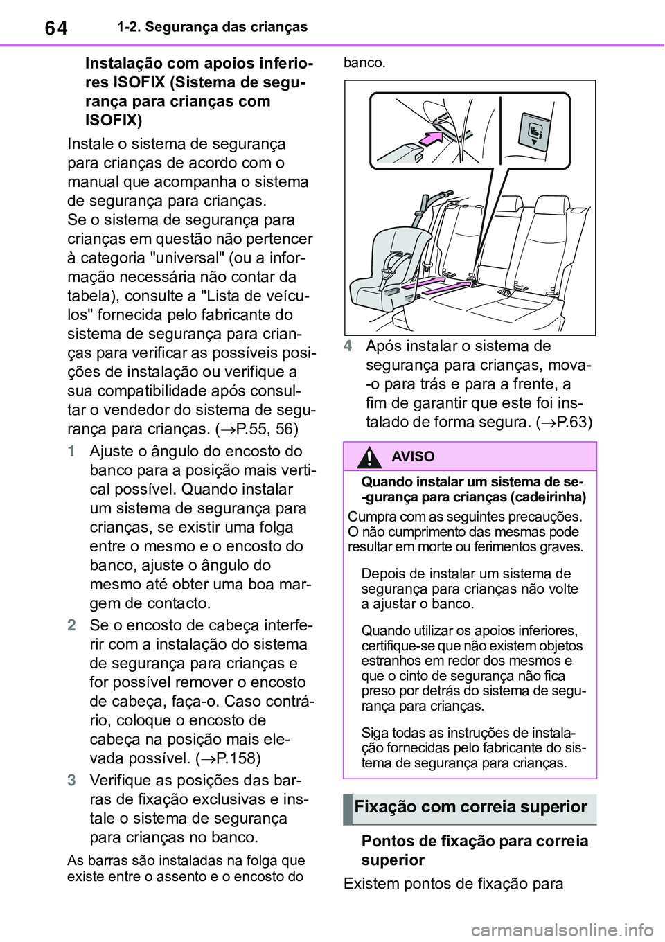 TOYOTA RAV4 2022 Manual de utilização (in Portuguese) 641-2. Segurança das crianças
Instalação com apoios inferio-
res ISOFIX (Sistema de segu-
rança para crianças com
ISOFIX)
Instale o sistema de segurança
para crianças de acordo com o
manual TOYOTA RAV4 2022 Manual de utilização (in Portuguese) 641-2. Segurança das crianças
Instalação com apoios inferio-
res ISOFIX (Sistema de segu-
rança para crianças com
ISOFIX)
Instale o sistema de segurança
para crianças de acordo com o
manual