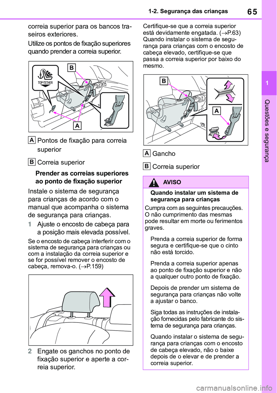 TOYOTA RAV4 2022 Manual de utilização (in Portuguese) 65
1 1-2. Segurança das crianças
Questões e segurança
correia superior para os bancos tra-
seiros exteriores.
Utilize os pontos de fixação superiores
quando prender a correia superior.
Pontos d TOYOTA RAV4 2022 Manual de utilização (in Portuguese) 65
1 1-2. Segurança das crianças
Questões e segurança
correia superior para os bancos tra-
seiros exteriores.
Utilize os pontos de fixação superiores
quando prender a correia superior.
Pontos d