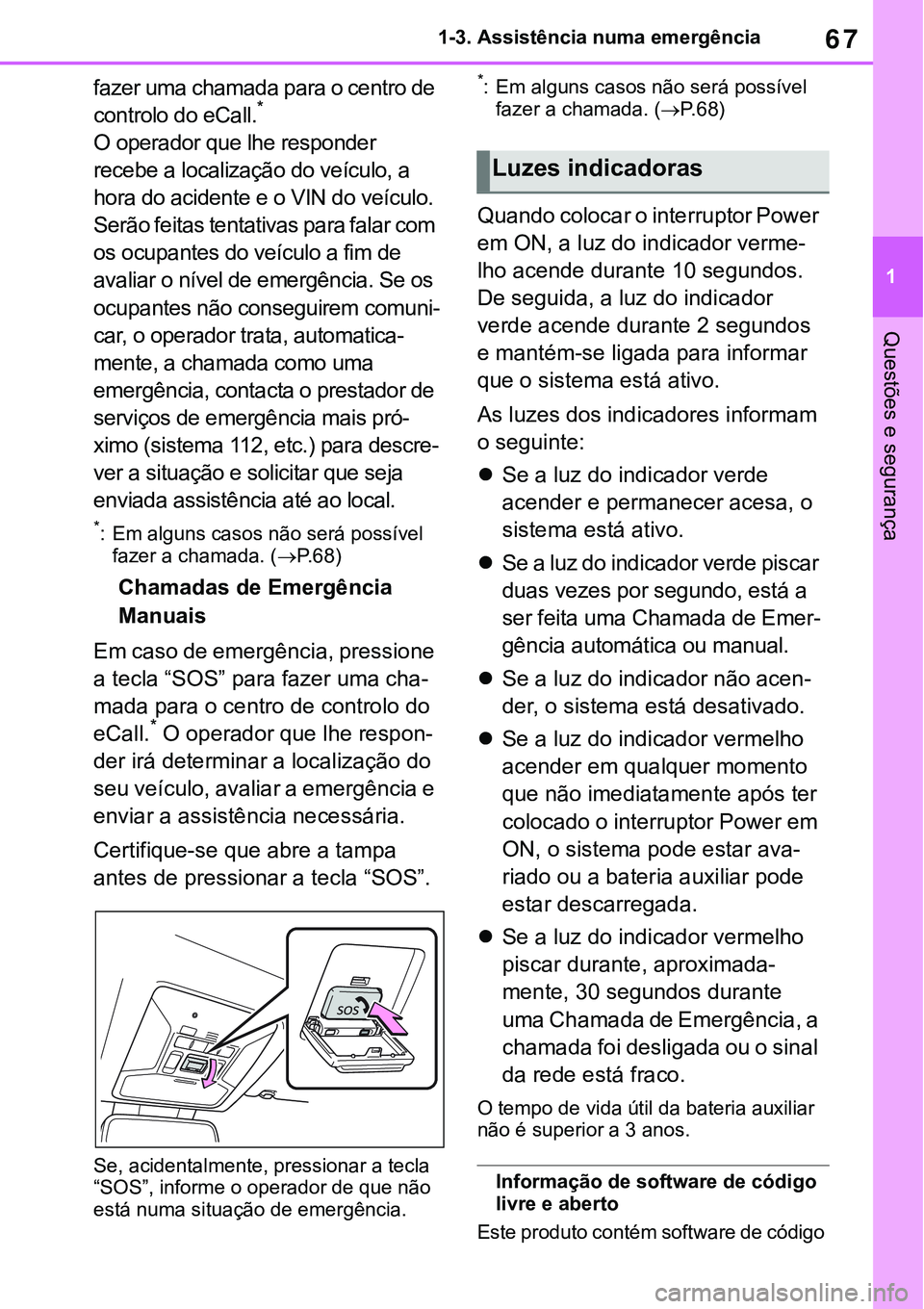TOYOTA RAV4 2022 Manual de utilização (in Portuguese) 67
1 1-3. Assistência numa emergência
Questões e segurança
fazer uma chamada para o centro de
controlo do eCall.*
O operador que lhe responder
recebe a localização do veículo, a
hora do TOYOTA RAV4 2022 Manual de utilização (in Portuguese) 67
1 1-3. Assistência numa emergência
Questões e segurança
fazer uma chamada para o centro de
controlo do eCall.*
O operador que lhe responder
recebe a localização do veículo, a
hora do