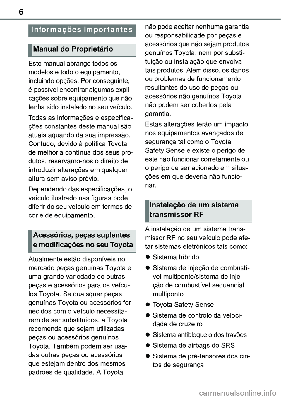 TOYOTA RAV4 2022  Manual de utilização (in Portuguese) 6
Este manual abrange todos os 
modelos e todo o equipamento, 
incluindo opções. Por conseguinte, 
é possível encontrar algumas expli
-
cações sobre equipamento que não 
tenha sido instalado no